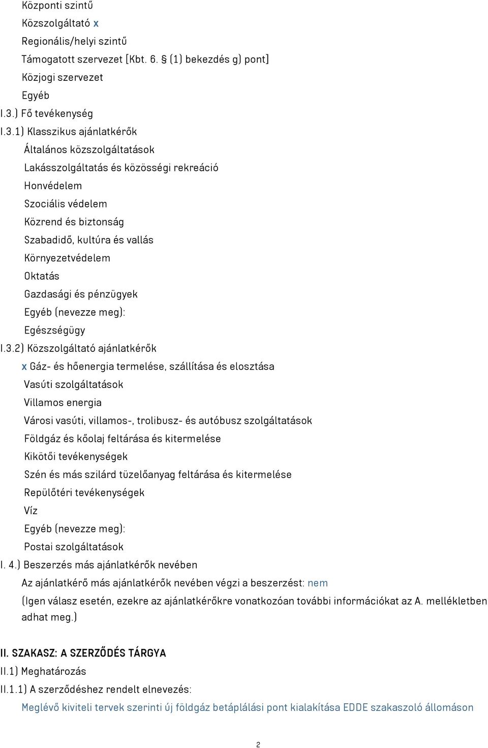 1) Klasszikus ajánlatkérők Általános közszolgáltatások Lakásszolgáltatás és közösségi rekreáció Honvédelem Szociális védelem Közrend és biztonság Szabadidő, kultúra és vallás Környezetvédelem Oktatás