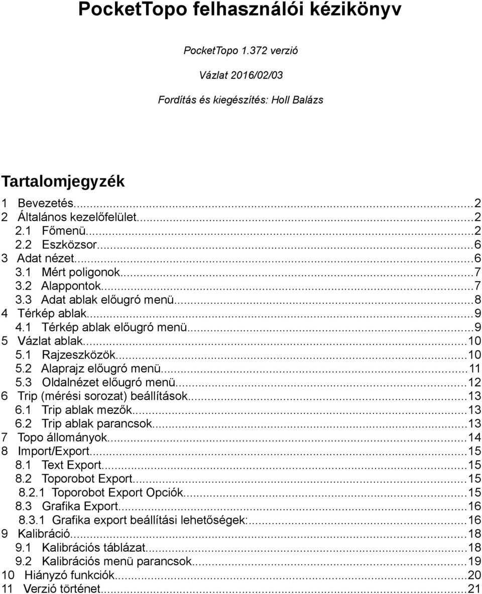 ..11 5.3 Oldalnézet előugró menü...12 6 Trip (mérési sorozat) beállítások...13 6.1 Trip ablak mezők...13 6.2 Trip ablak parancsok...13 7 Topo állományok...14 8 Import/Export...15 8.1 Text Export...15 8.2 Toporobot Export.