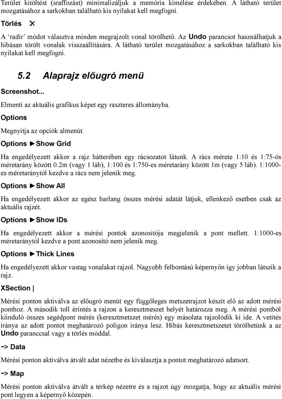 A látható terület mozgatásához a sarkokban található kis nyilakat kell megfogni. 5.2 Alaprajz előugró menü Screenshot... Elmenti az aktuális grafikus képet egy raszteres állományba.