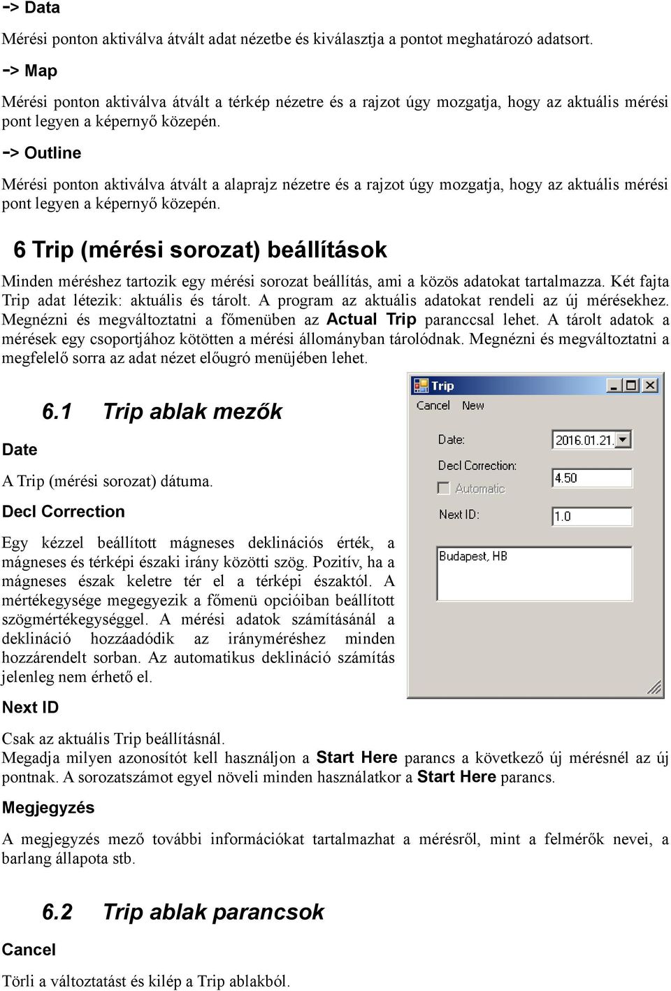 -> Outline Mérési ponton aktiválva átvált a alaprajz nézetre és a rajzot úgy mozgatja, hogy az aktuális mérési pont legyen a képernyő közepén.