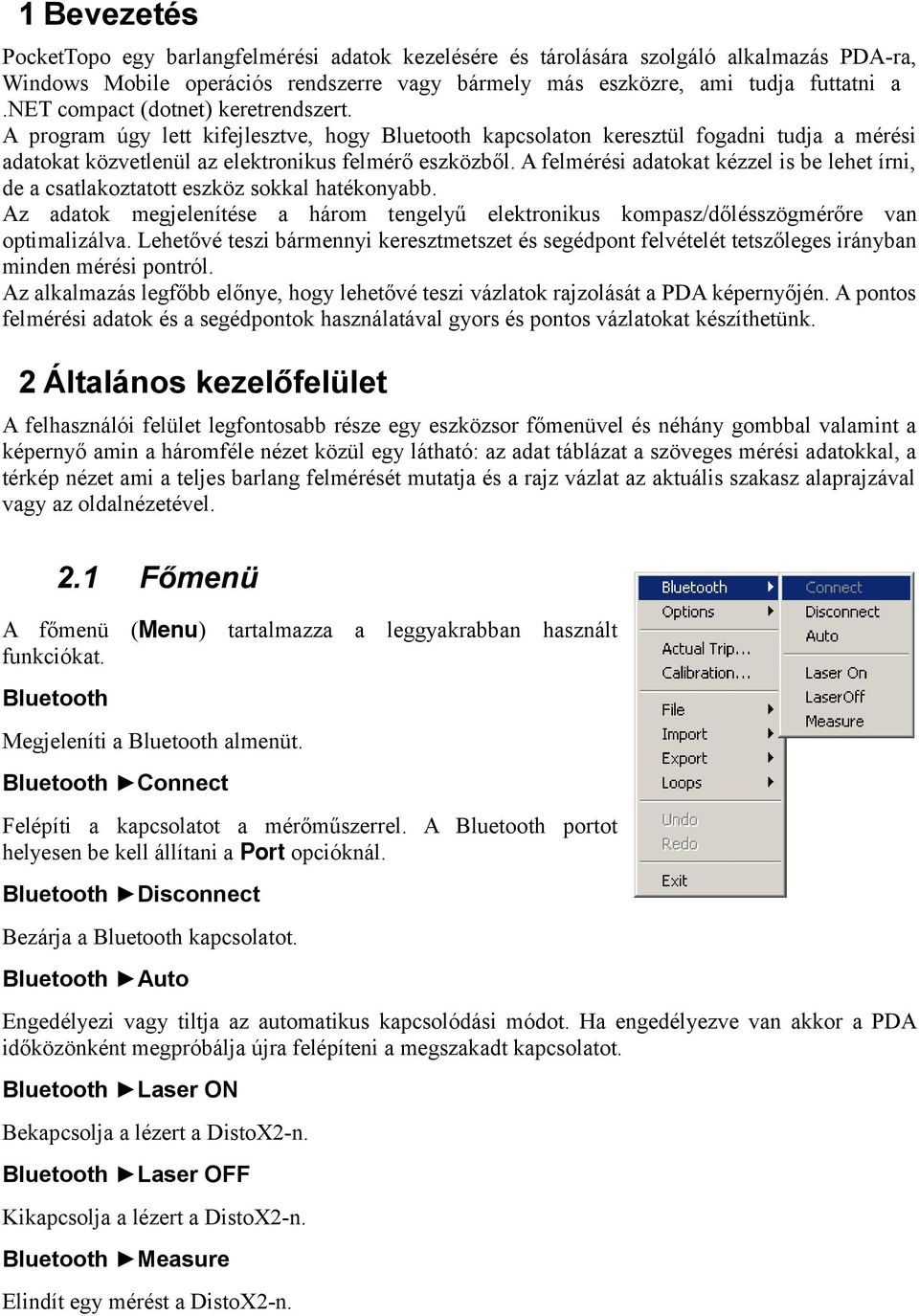 A felmérési adatokat kézzel is be lehet írni, de a csatlakoztatott eszköz sokkal hatékonyabb. Az adatok megjelenítése a három tengelyű elektronikus kompasz/dőlésszögmérőre van optimalizálva.