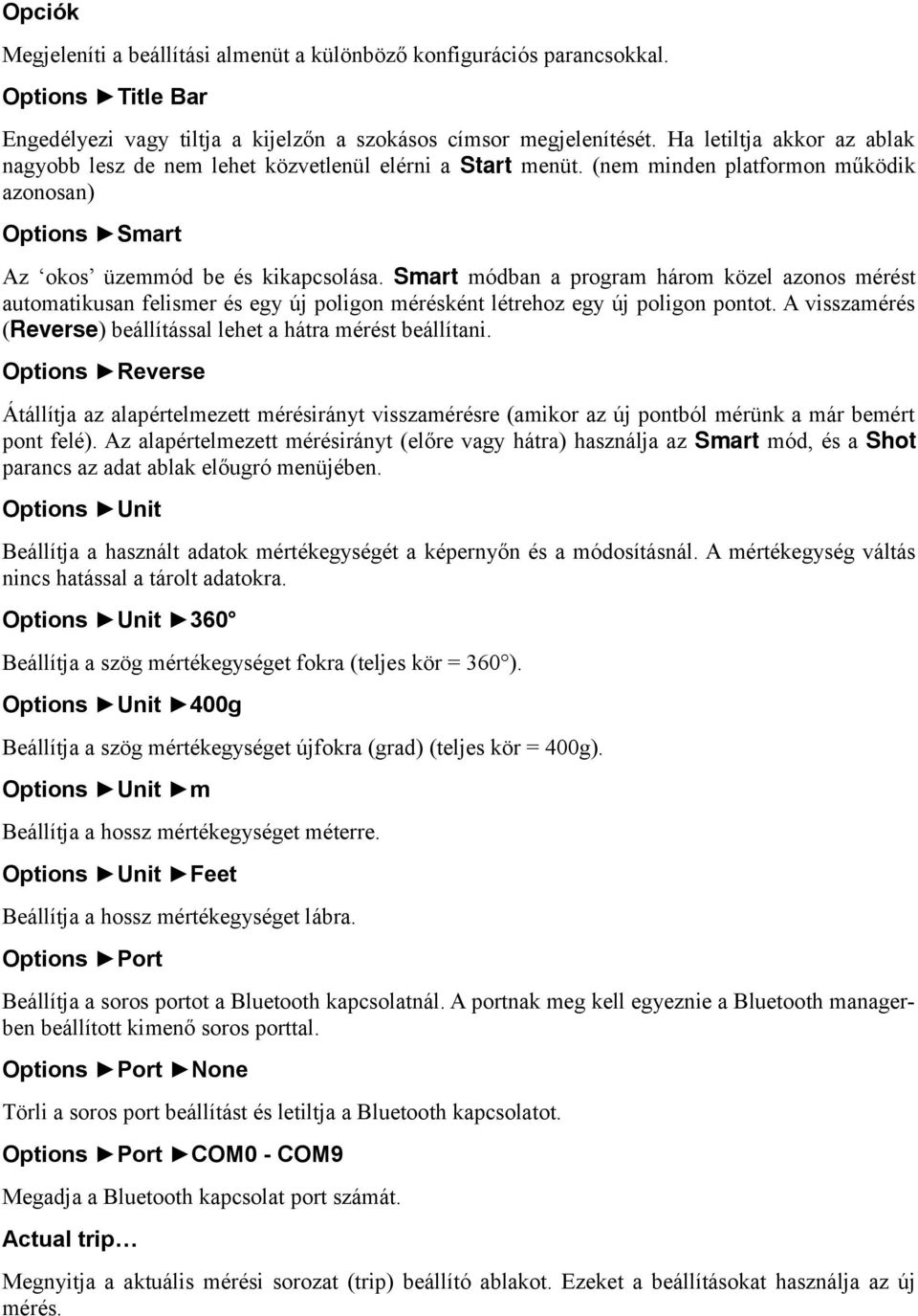 Smart módban a program három közel azonos mérést automatikusan felismer és egy új poligon mérésként létrehoz egy új poligon pontot.