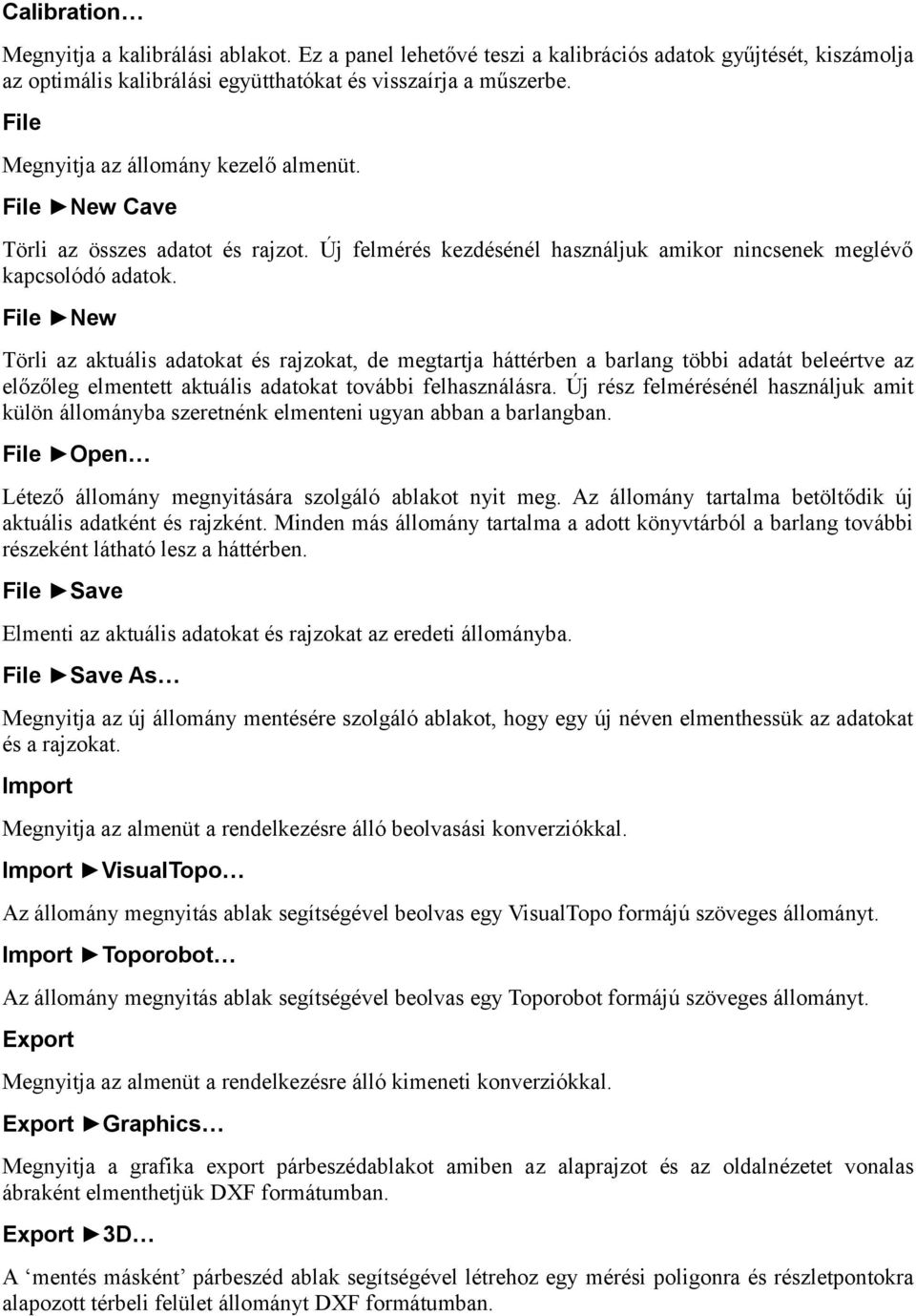 File New Törli az aktuális adatokat és rajzokat, de megtartja háttérben a barlang többi adatát beleértve az előzőleg elmentett aktuális adatokat további felhasználásra.