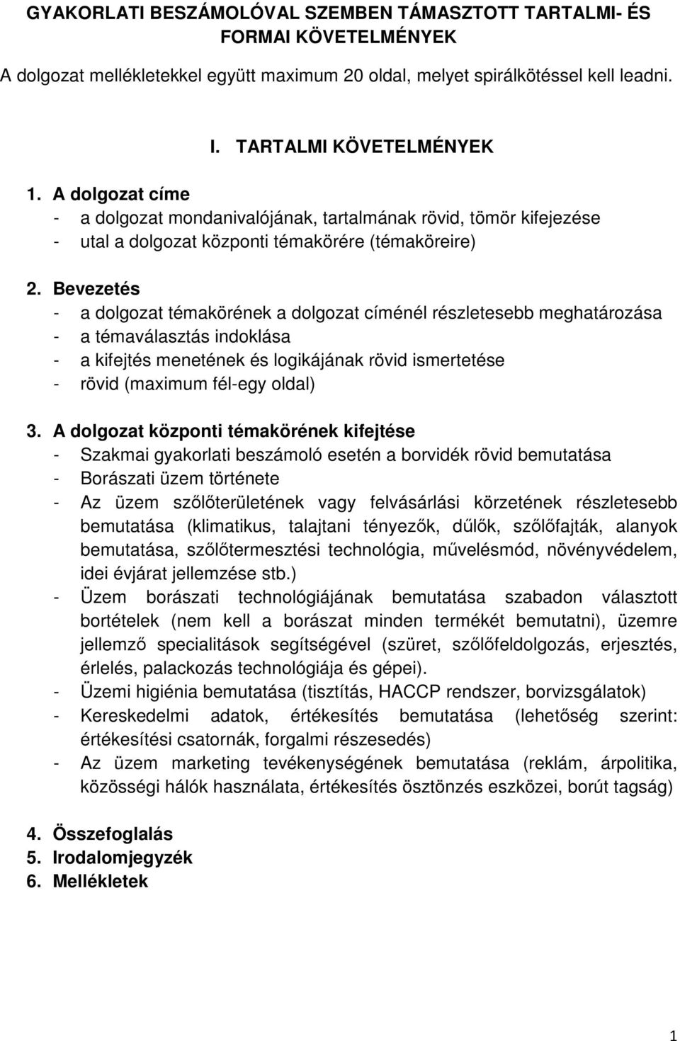 Bevezetés - a dolgozat témakörének a dolgozat címénél részletesebb meghatározása - a témaválasztás indoklása - a kifejtés menetének és logikájának rövid ismertetése - rövid (maximum fél-egy oldal) 3.