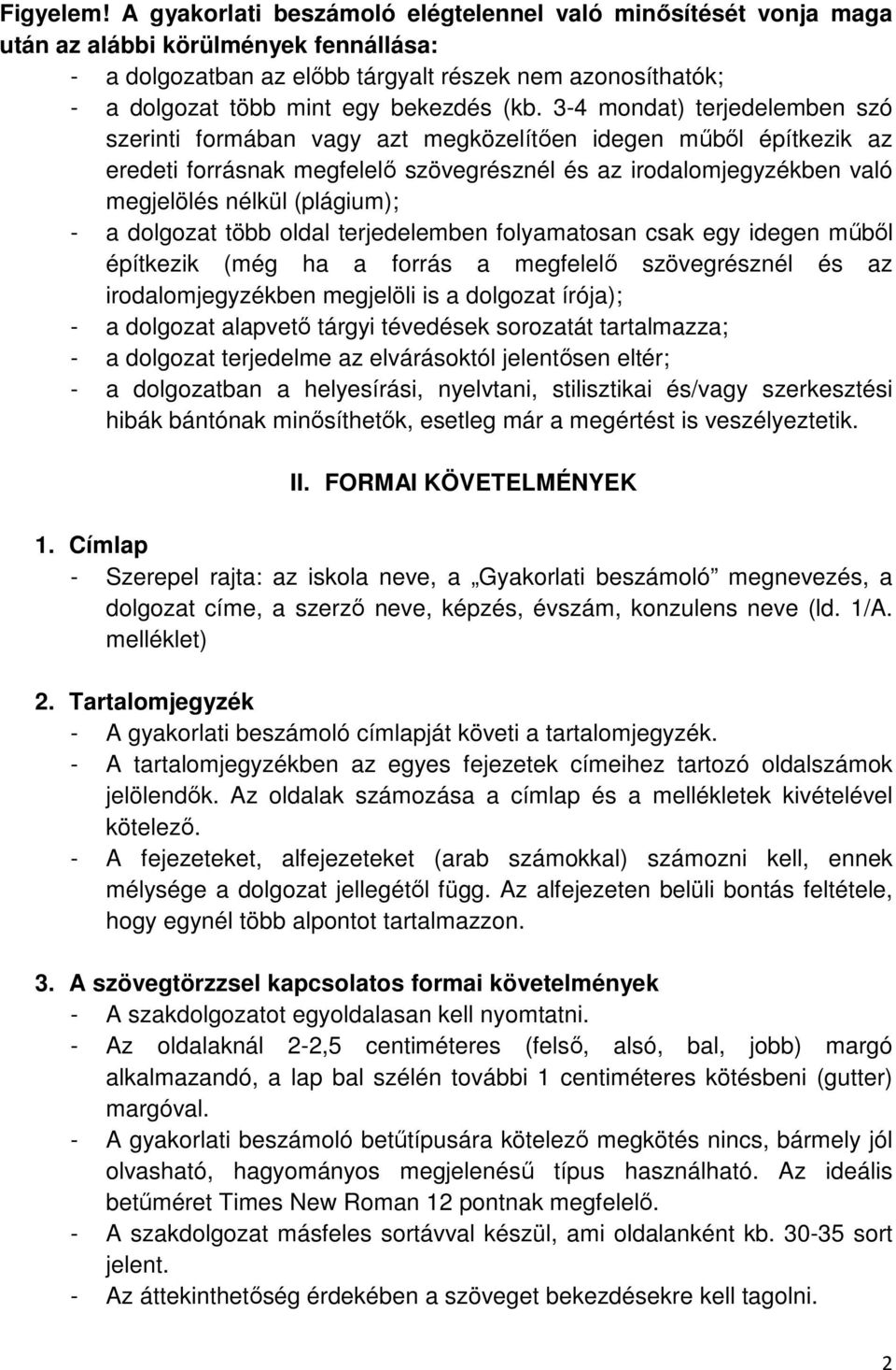 (kb. 3-4 mondat) terjedelemben szó szerinti formában vagy azt megközelítıen idegen mőbıl építkezik az eredeti forrásnak megfelelı szövegrésznél és az irodalomjegyzékben való megjelölés nélkül