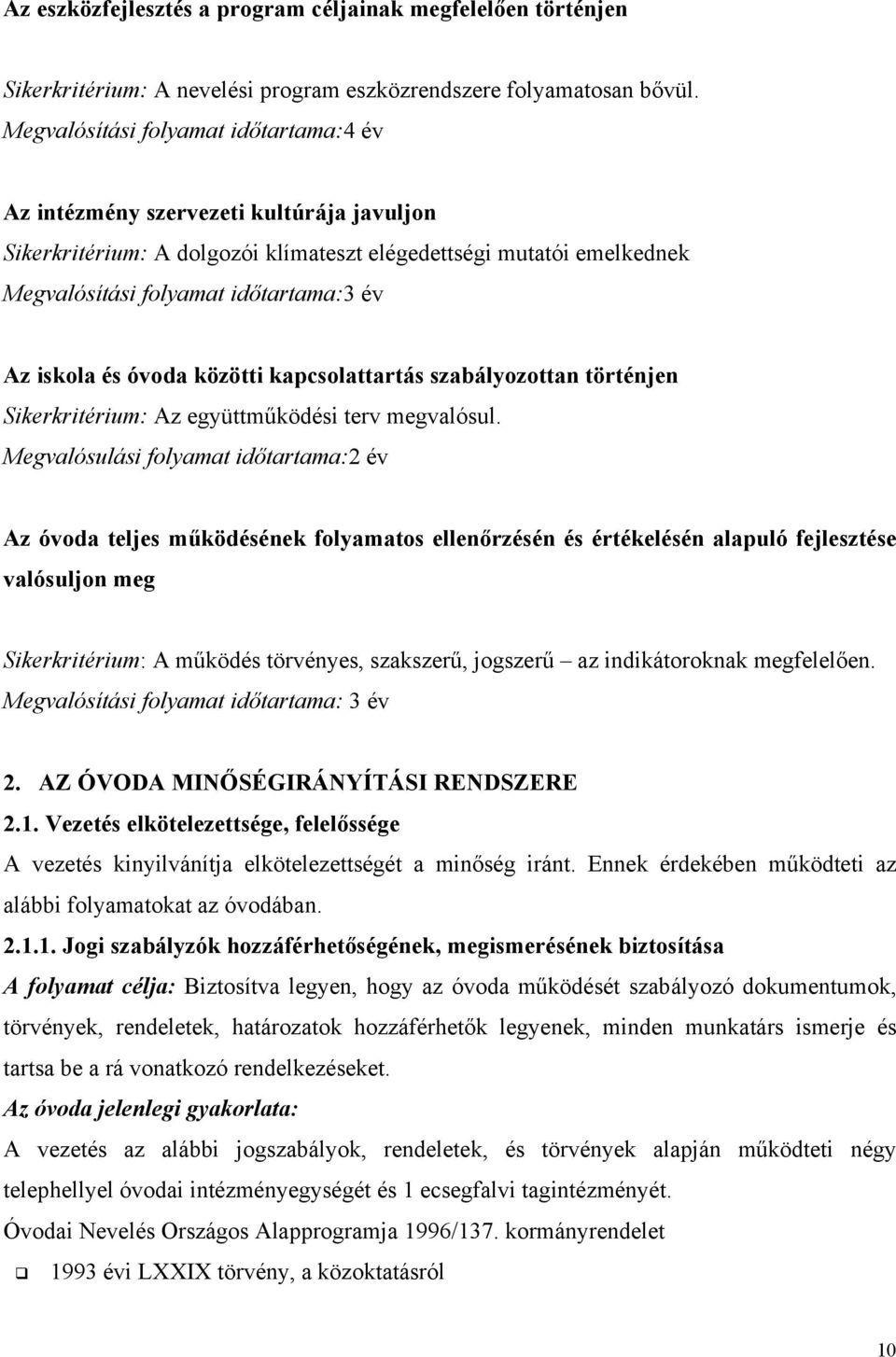 iskola és óvoda közötti kapcsolattartás szabályozottan történjen Sikerkritérium: Az együttműködési terv megvalósul.