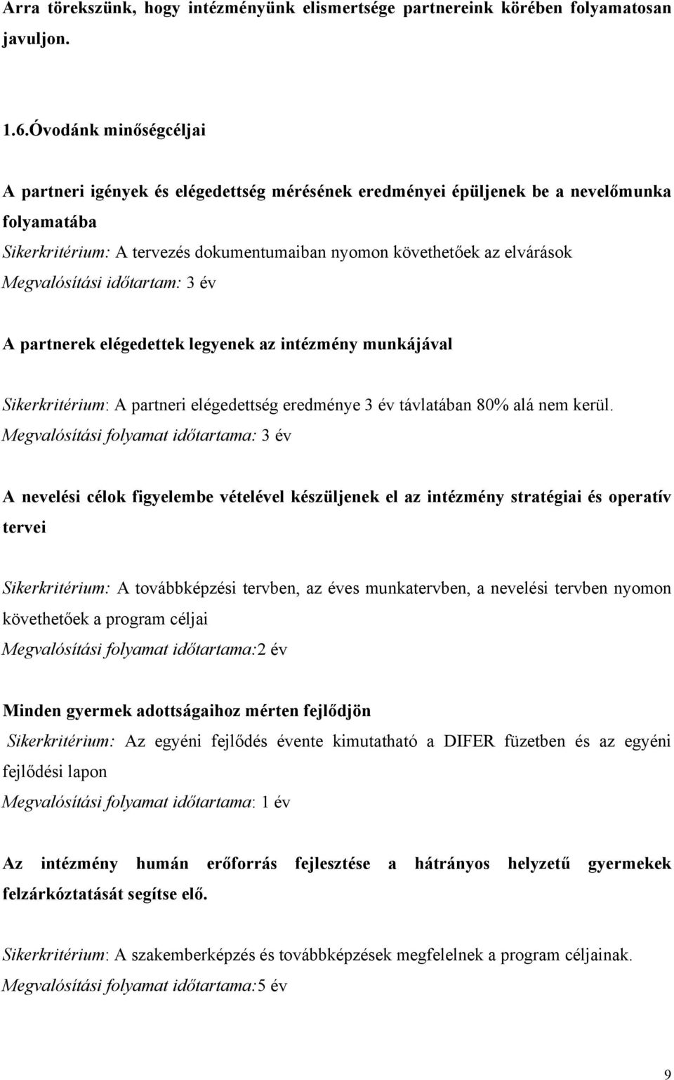 Megvalósítási időtartam: 3 év A partnerek elégedettek legyenek az intézmény munkájával Sikerkritérium: A partneri elégedettség eredménye 3 év távlatában 80% alá nem kerül.