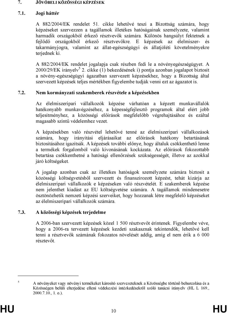 Különös hangsúlyt fektetnek a fejlődő országokból érkező résztvevőkre. E képzések az élelmiszer- és takarmányjogra, valamint az állat-egészségügyi és állatjóléti követelményekre terjednek ki.