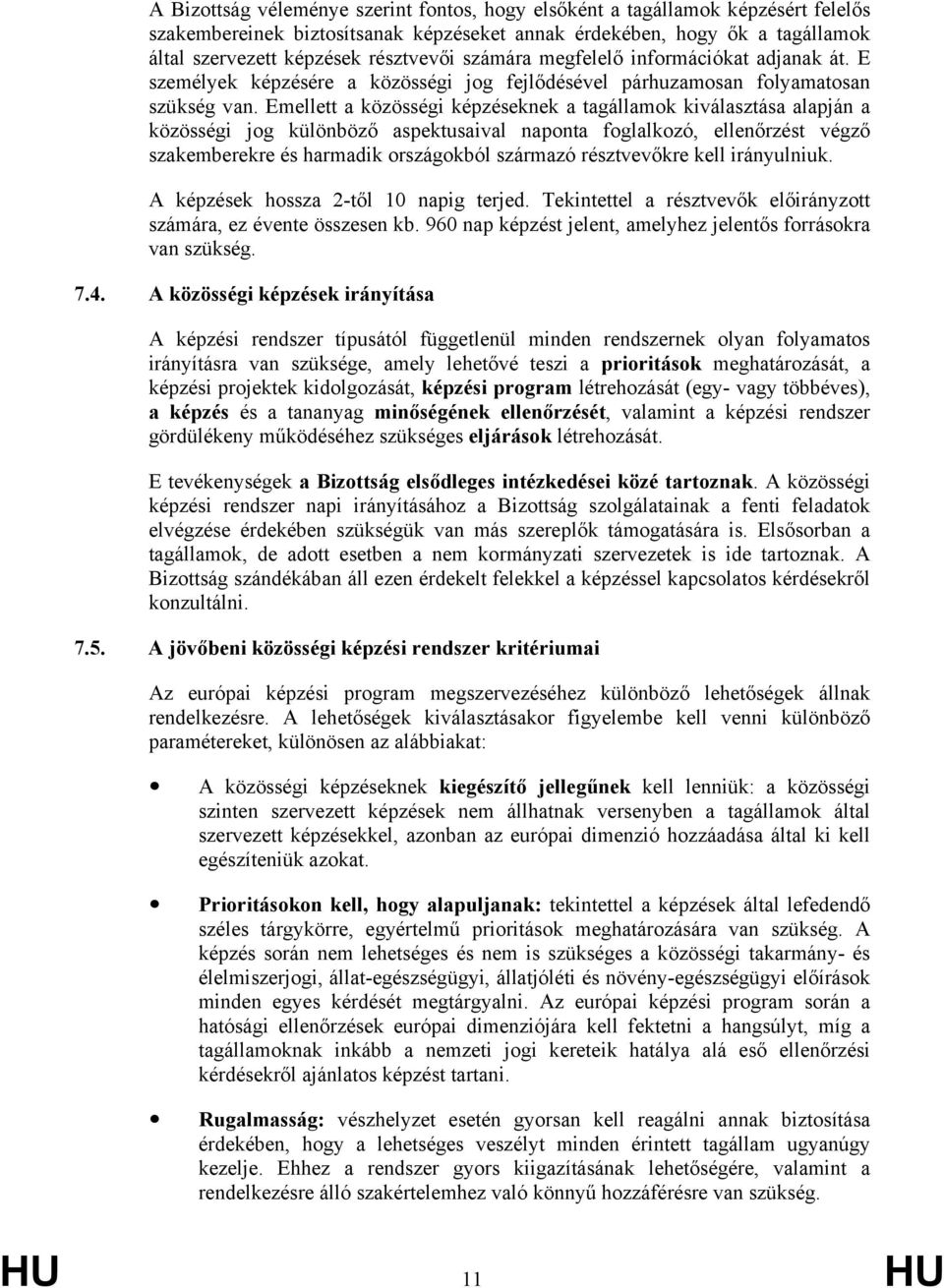 Emellett a közösségi képzéseknek a tagállamok kiválasztása alapján a közösségi jog különböző aspektusaival naponta foglalkozó, ellenőrzést végző szakemberekre és harmadik országokból származó