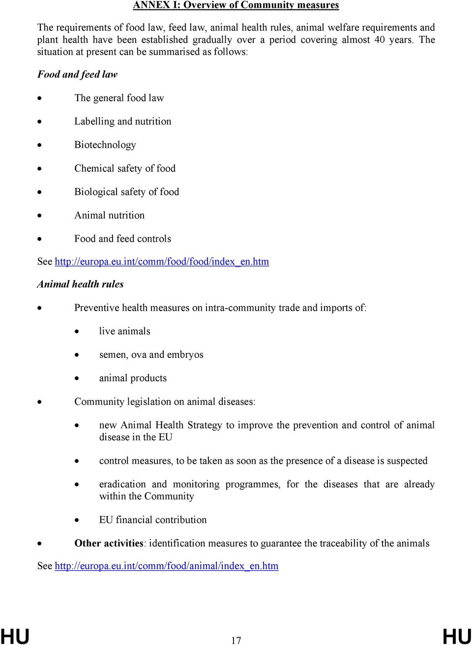 The situation at present can be summarised as follows: Food and feed law The general food law Labelling and nutrition Biotechnology Chemical safety of food Biological safety of food Animal nutrition