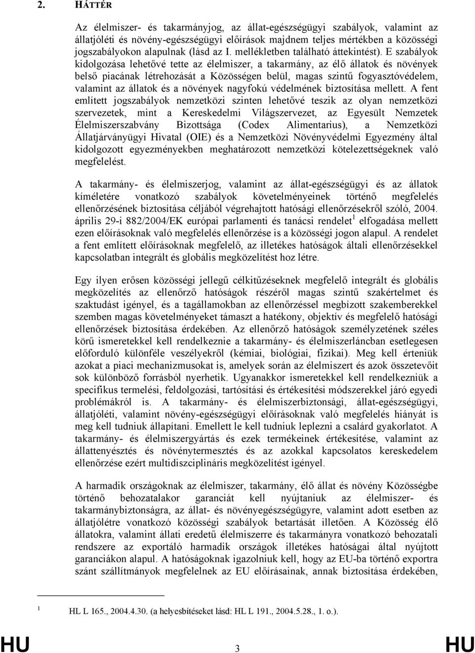 E szabályok kidolgozása lehetővé tette az élelmiszer, a takarmány, az élő állatok és növények belső piacának létrehozását a Közösségen belül, magas szintű fogyasztóvédelem, valamint az állatok és a