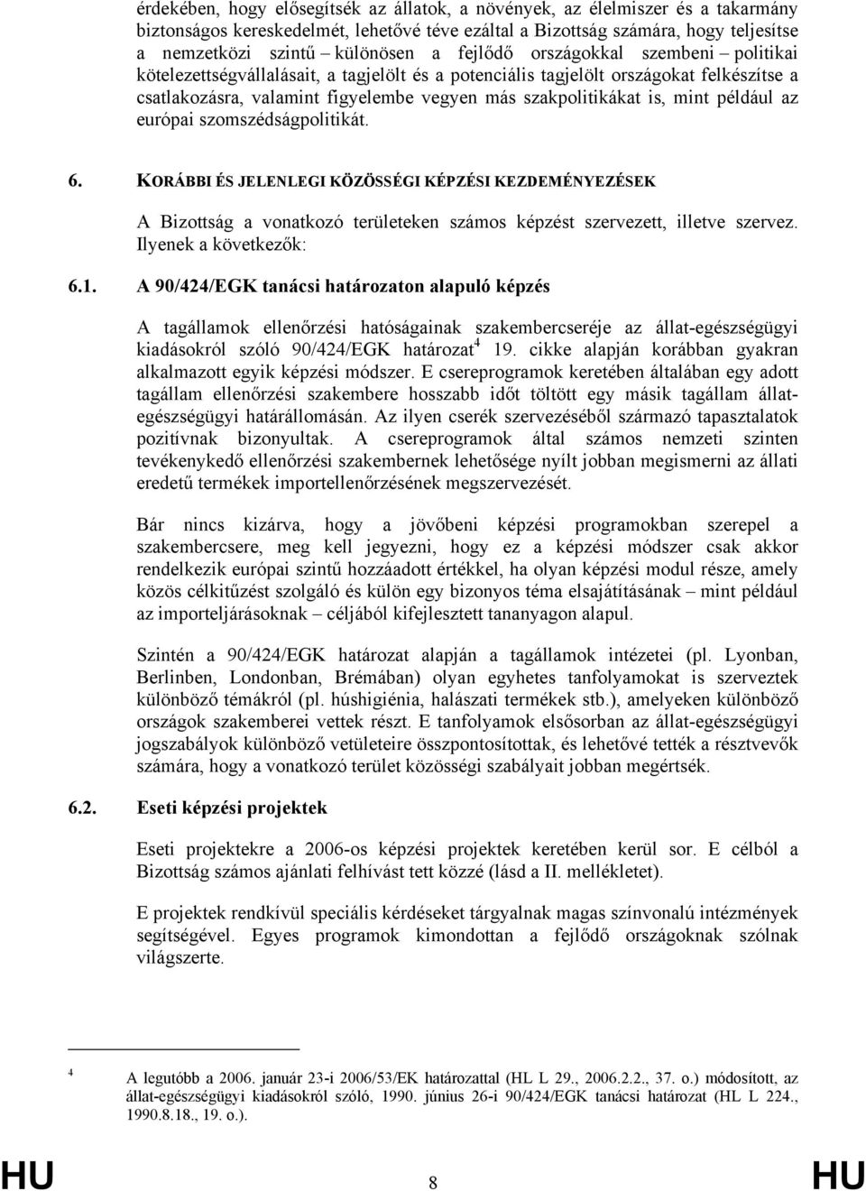 például az európai szomszédságpolitikát. 6. KORÁBBI ÉS JELENLEGI KÖZÖSSÉGI KÉPZÉSI KEZDEMÉNYEZÉSEK A Bizottság a vonatkozó területeken számos képzést szervezett, illetve szervez.