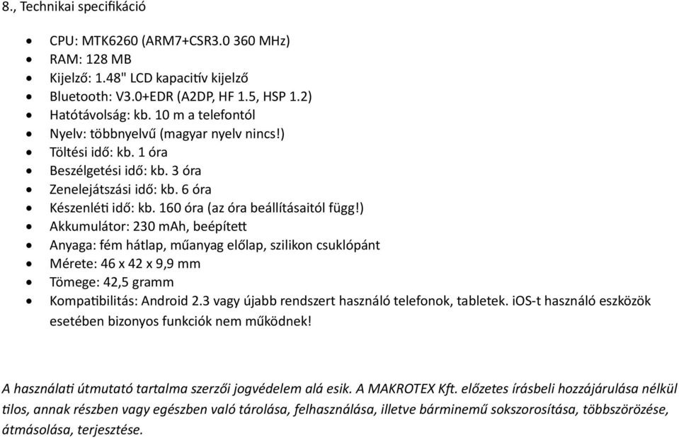 ) Akkumulátor: 230 mah, beépített Anyaga: fém hátlap, műanyag előlap, szilikon csuklópánt Mérete: 46 x 42 x 9,9 mm Tömege: 42,5 gramm Kompatibilitás: Android 2.