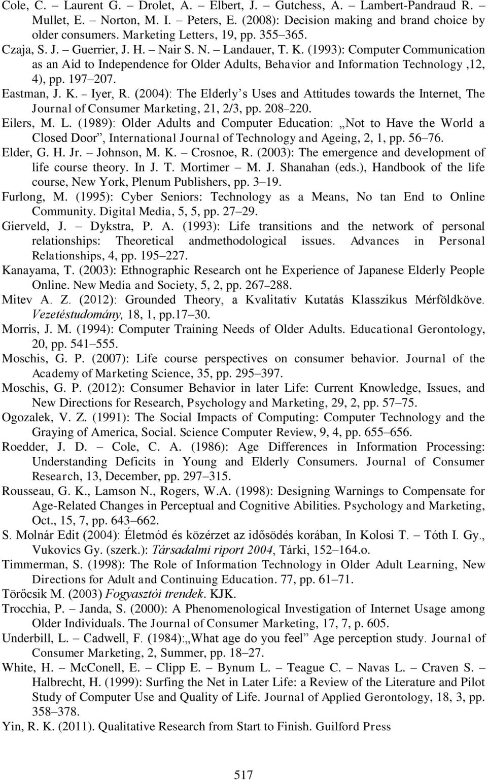 Eastman, J. K. Iyer, R. (2004): The Elderly s Uses and Attitudes towards the Internet, The Journal of Consumer Marketing, 21, 2/3, pp. 208 220. Eilers, M. L.