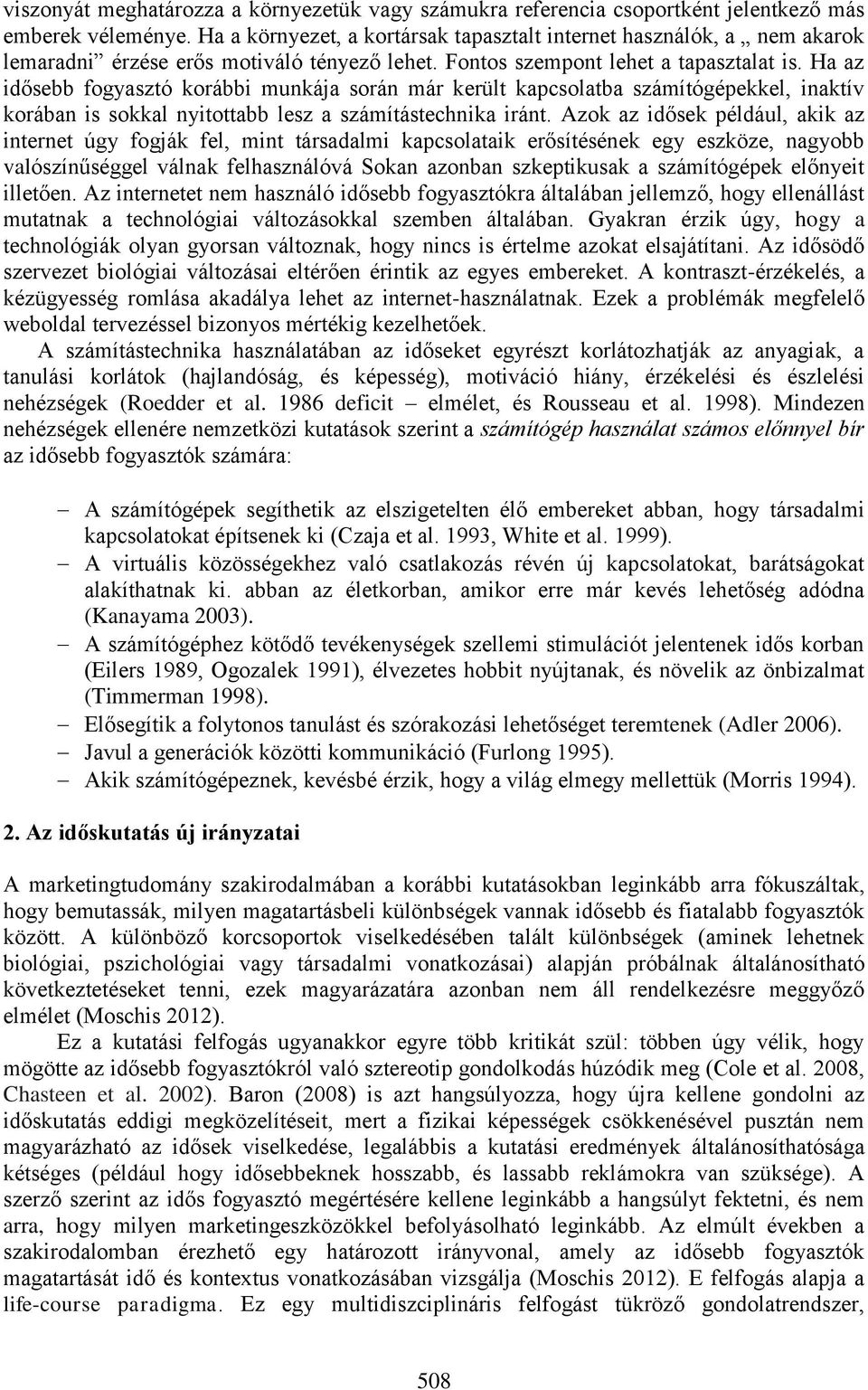 Ha az idősebb fogyasztó korábbi munkája során már került kapcsolatba számítógépekkel, inaktív korában is sokkal nyitottabb lesz a számítástechnika iránt.