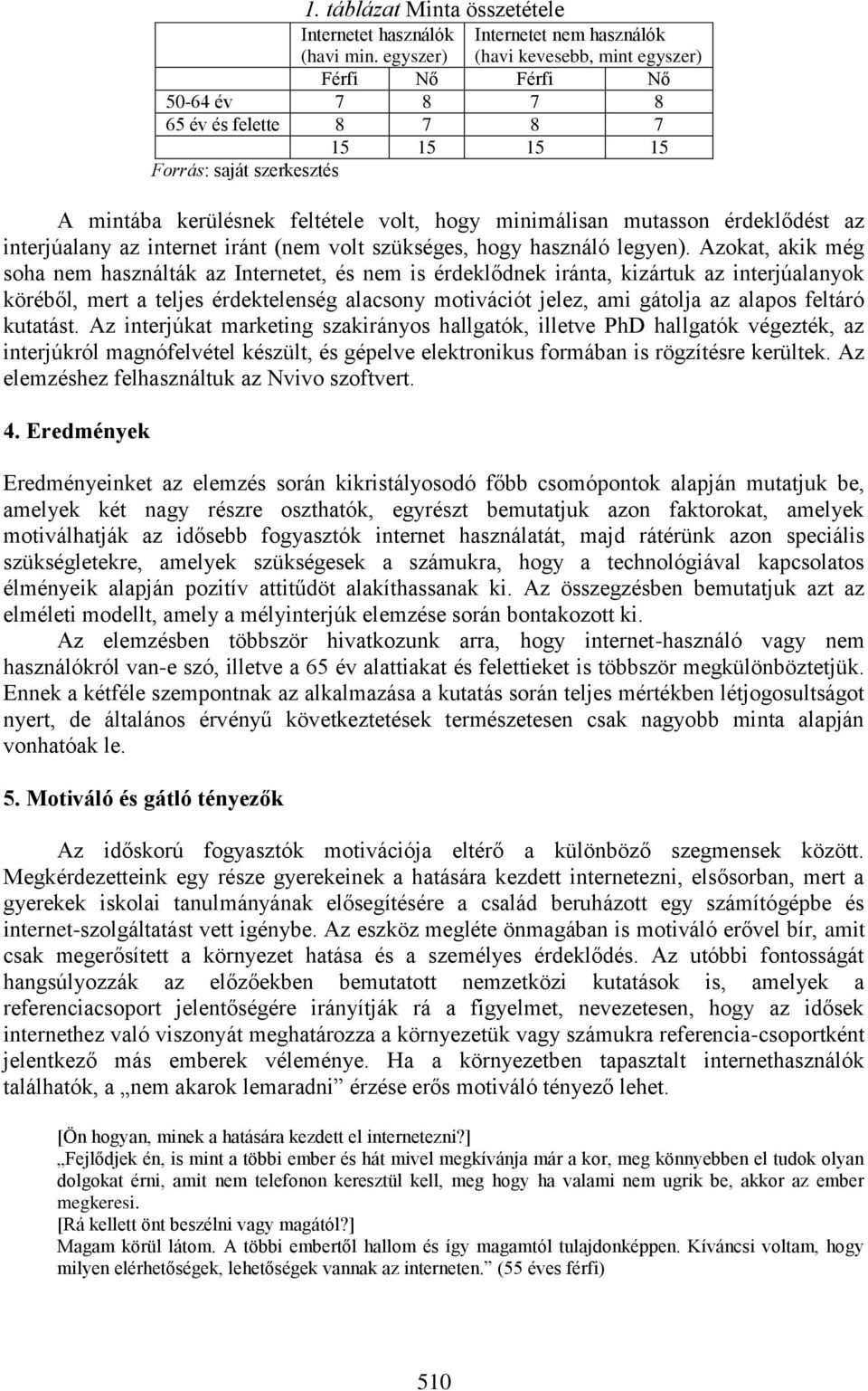 hogy minimálisan mutasson érdeklődést az interjúalany az internet iránt (nem volt szükséges, hogy használó legyen).