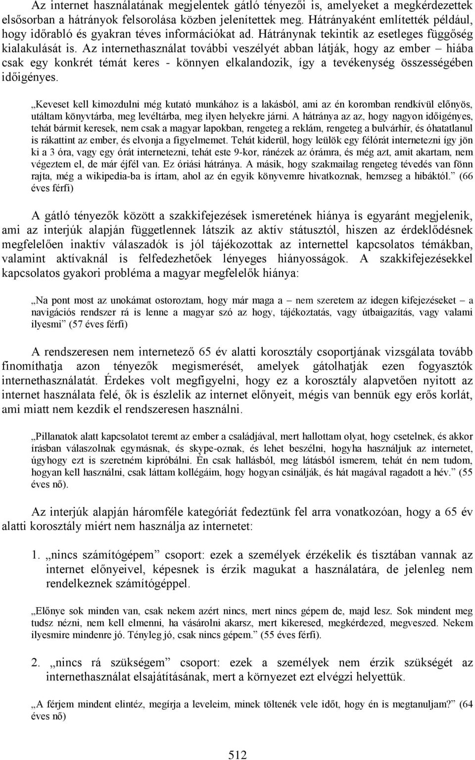 Az internethasználat további veszélyét abban látják, hogy az ember hiába csak egy konkrét témát keres - könnyen elkalandozik, így a tevékenység összességében időigényes.
