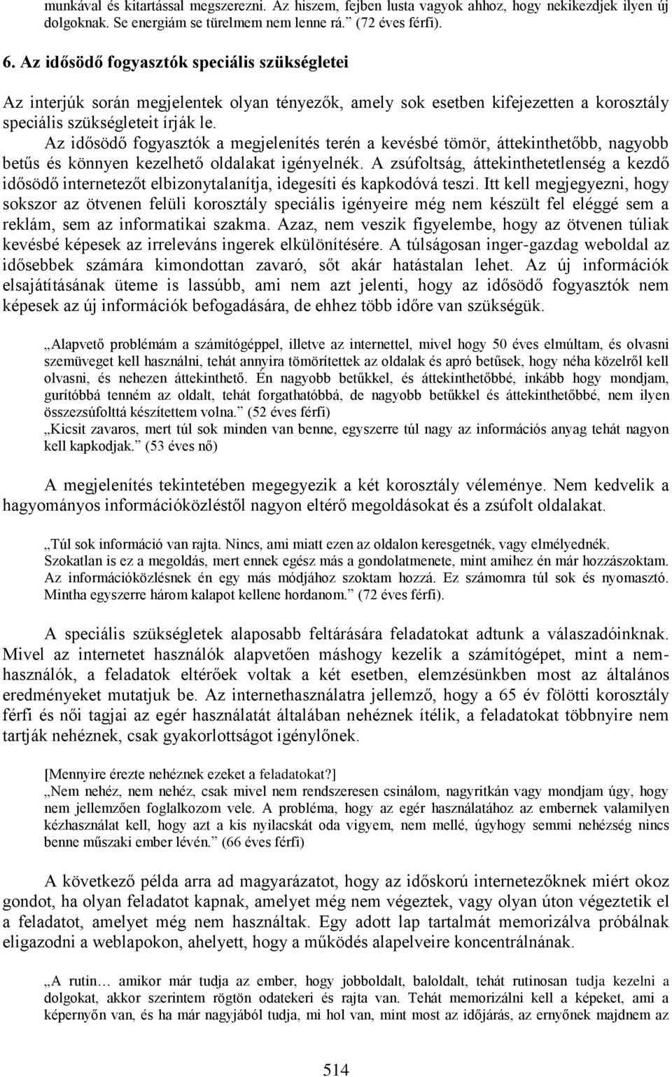 Az idősödő fogyasztók a megjelenítés terén a kevésbé tömör, áttekinthetőbb, nagyobb betűs és könnyen kezelhető oldalakat igényelnék.