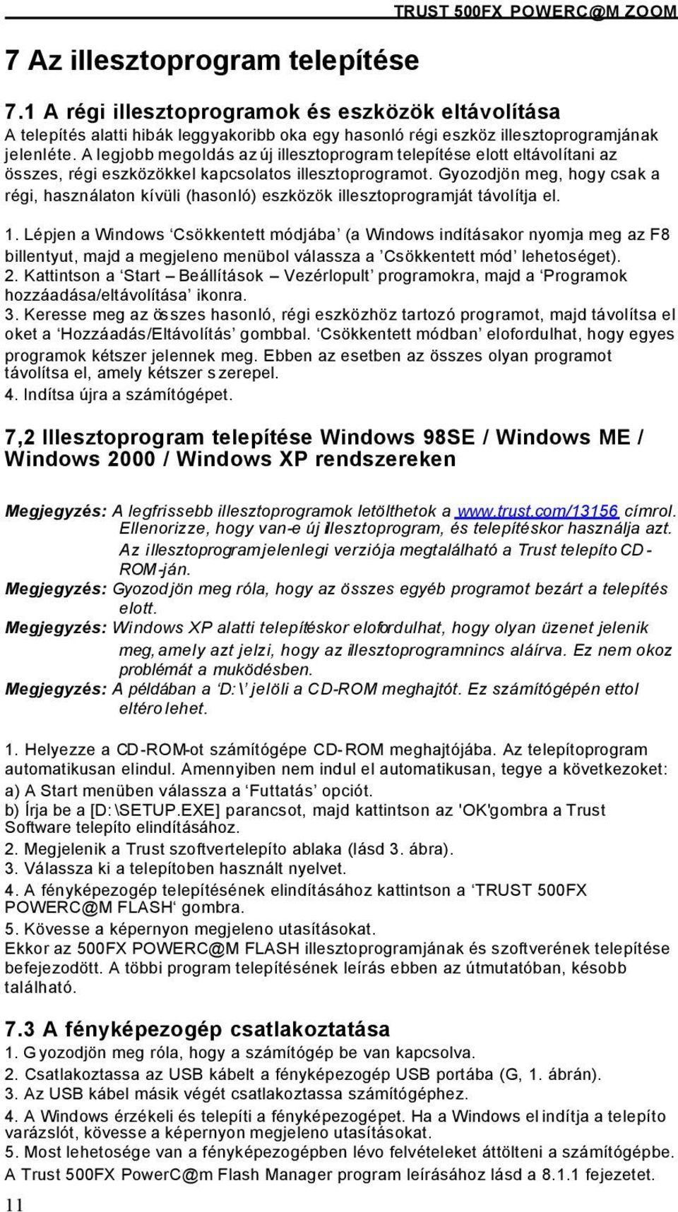 A legjobb megoldás az új illesztoprogram telepítése elott eltávolítani az összes, régi eszközökkel kapcsolatos illesztoprogramot.