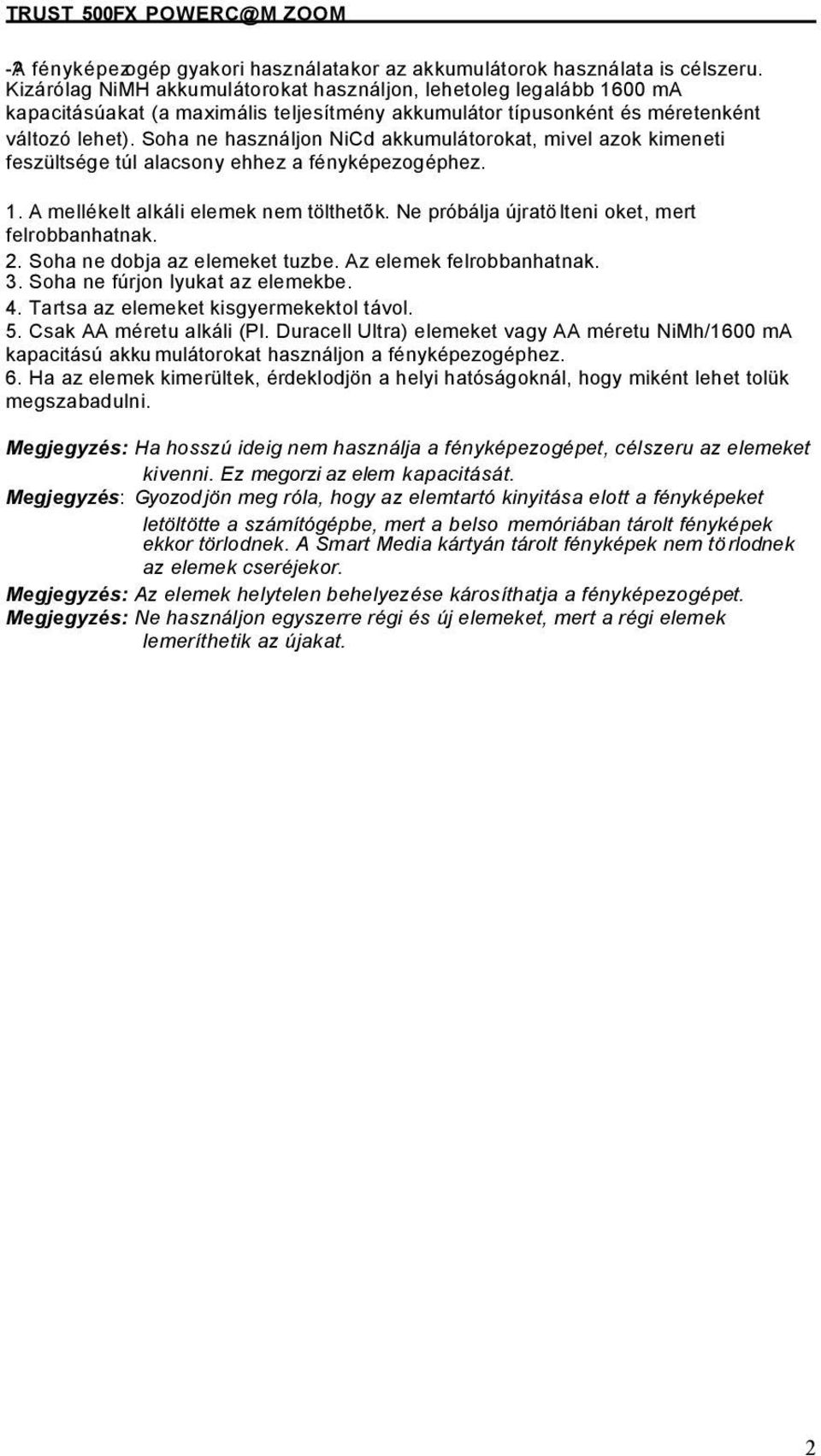 Soha ne használjon NiCd akkumulátorokat, mivel azok kimeneti feszültsége túl alacsony ehhez a fényképezogéphez. 1. A mellékelt alkáli elemek nem tölthetõk.