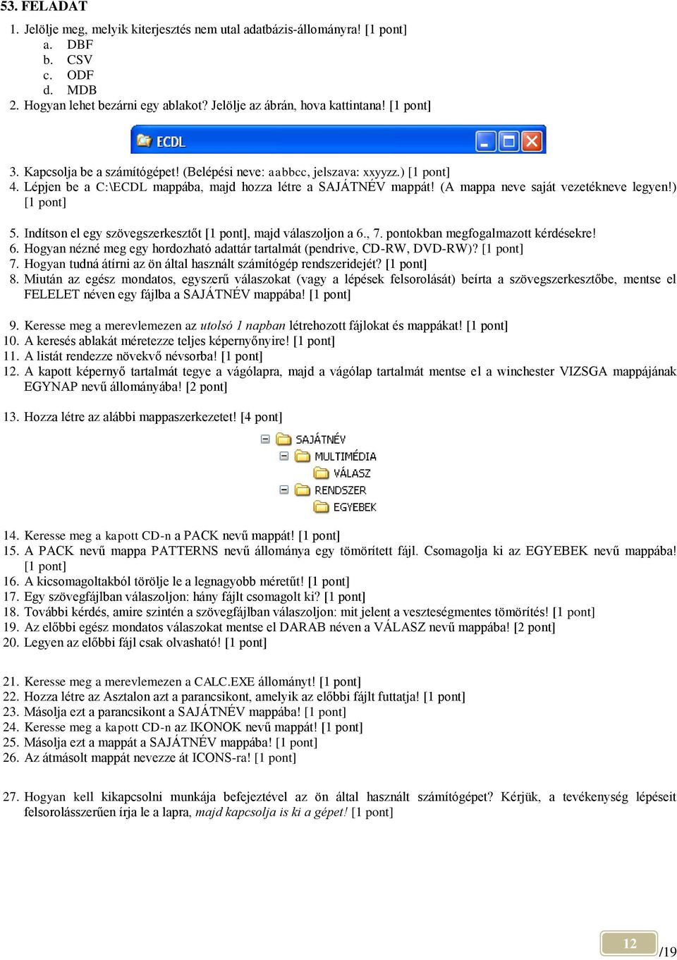 , 7. pontokban megfogalmazott kérdésekre! 6. Hogyan nézné meg egy hordozható adattár tartalmát (pendrive, CD-RW, DVD-RW)? 7. Hogyan tudná átírni az ön által használt számítógép rendszeridejét?