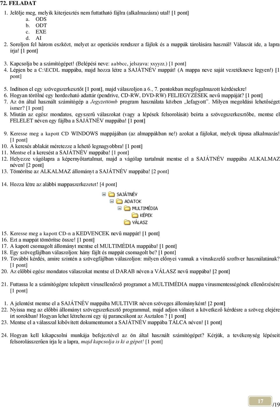 ) [1 pont] 5. Indítson el egy szövegszerkesztőt, majd válaszoljon a 6., 7. pontokban megfogalmazott kérdésekre! 6. Hogyan törölné egy hordozható adattár (pendrive, CD-RW, DVD-RW) FELJEGYZÉSEK nevű mappáját?