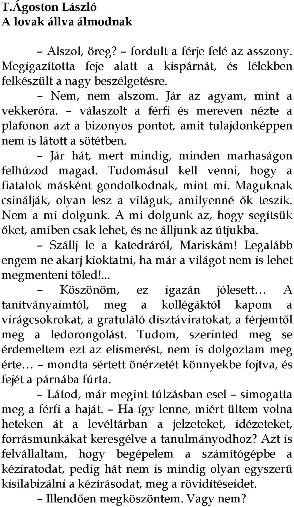 Jár hát, mert mindig, minden marhaságon felhúzod magad. Tudomásul kell venni, hogy a fiatalok másként gondolkodnak, mint mi. Maguknak csinálják, olyan lesz a világuk, amilyenné ők teszik.