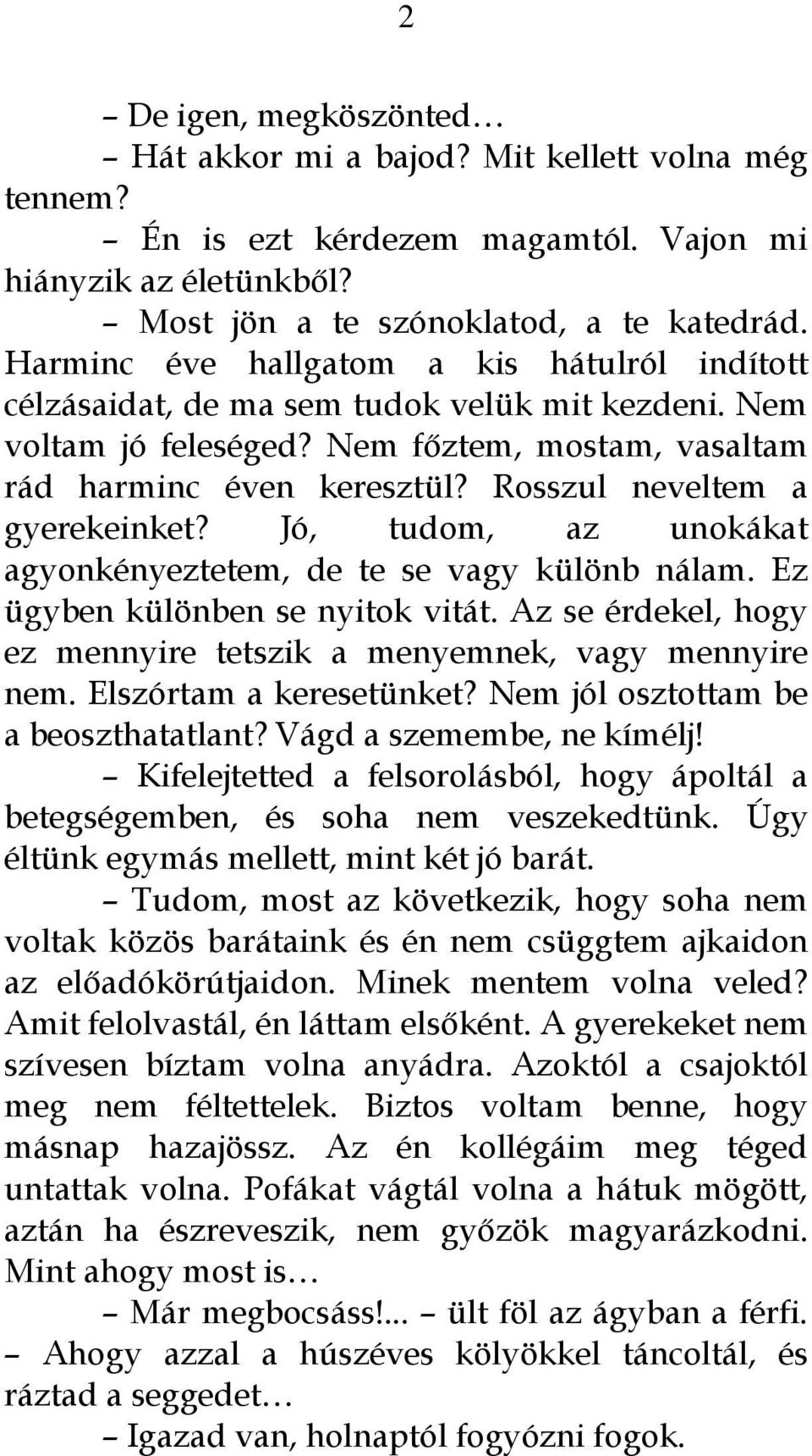 Rosszul neveltem a gyerekeinket? Jó, tudom, az unokákat agyonkényeztetem, de te se vagy különb nálam. Ez ügyben különben se nyitok vitát.