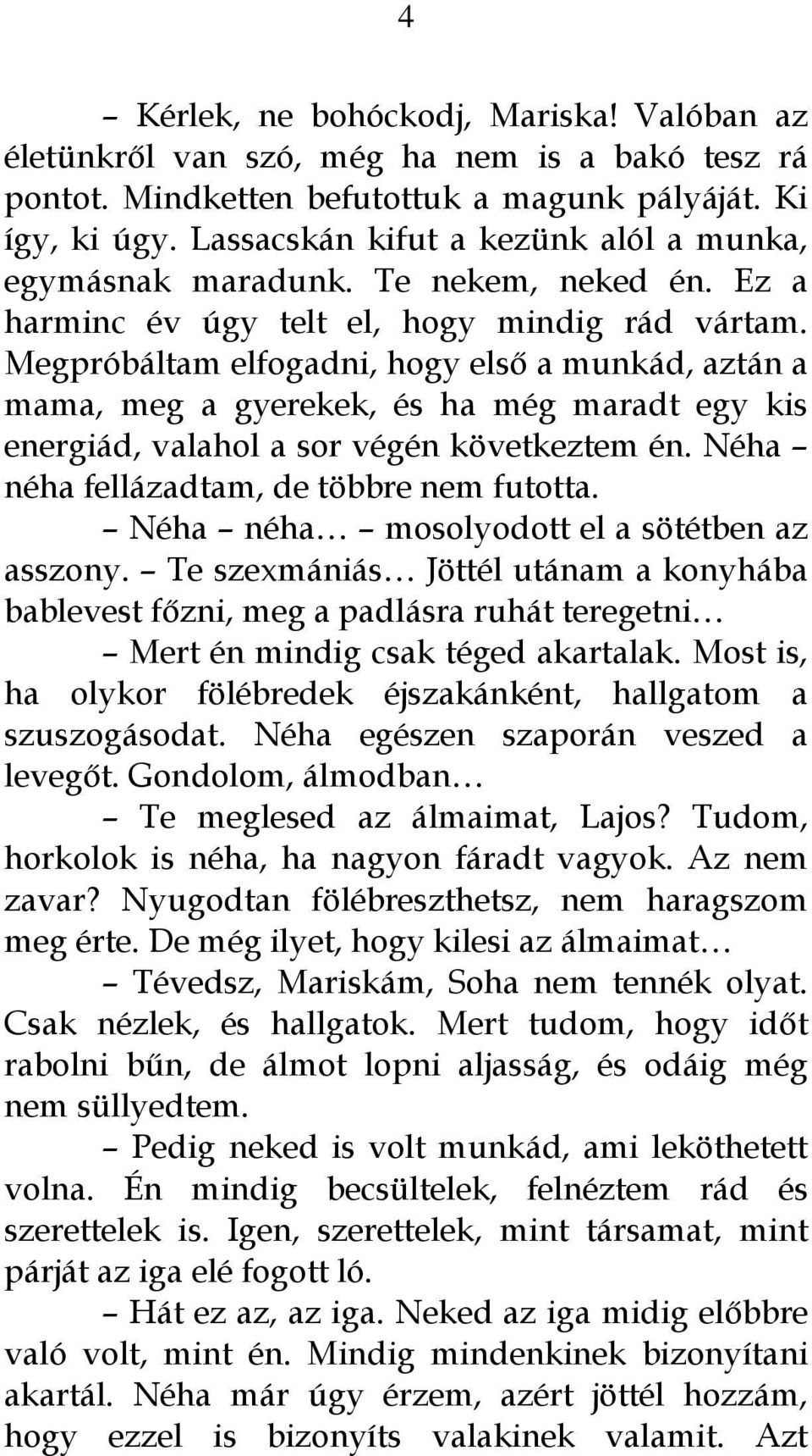 Megpróbáltam elfogadni, hogy első a munkád, aztán a mama, meg a gyerekek, és ha még maradt egy kis energiád, valahol a sor végén következtem én. Néha néha fellázadtam, de többre nem futotta.