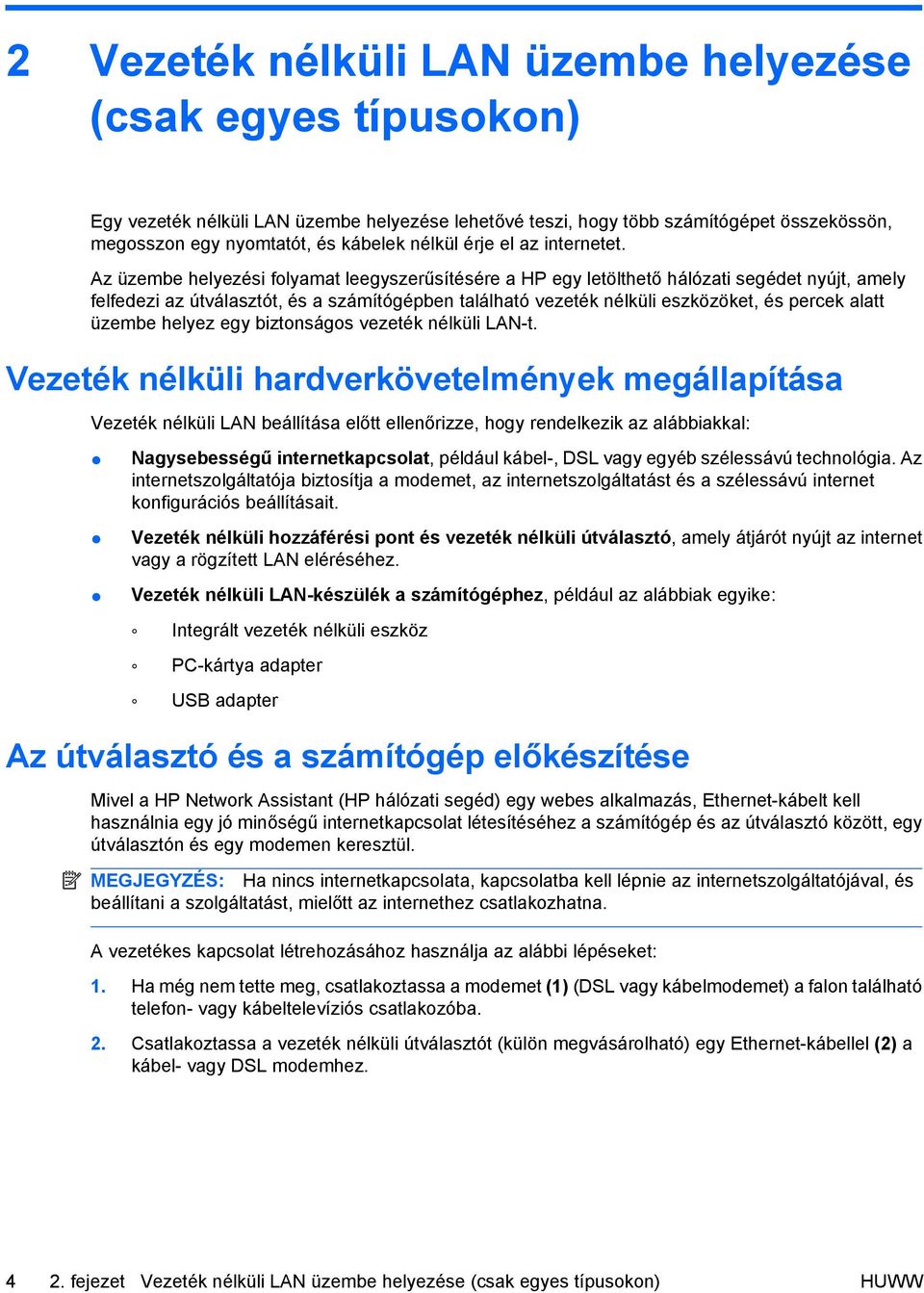 Az üzembe helyezési folyamat leegyszerűsítésére a HP egy letölthető hálózati segédet nyújt, amely felfedezi az útválasztót, és a számítógépben található vezeték nélküli eszközöket, és percek alatt