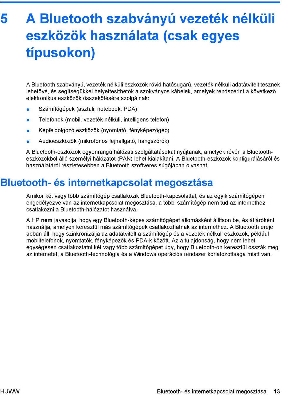 nélküli, intelligens telefon) Képfeldolgozó eszközök (nyomtató, fényképezőgép) Audioeszközök (mikrofonos fejhallgató, hangszórók) A Bluetooth-eszközök egyenrangú hálózati szolgáltatásokat nyújtanak,