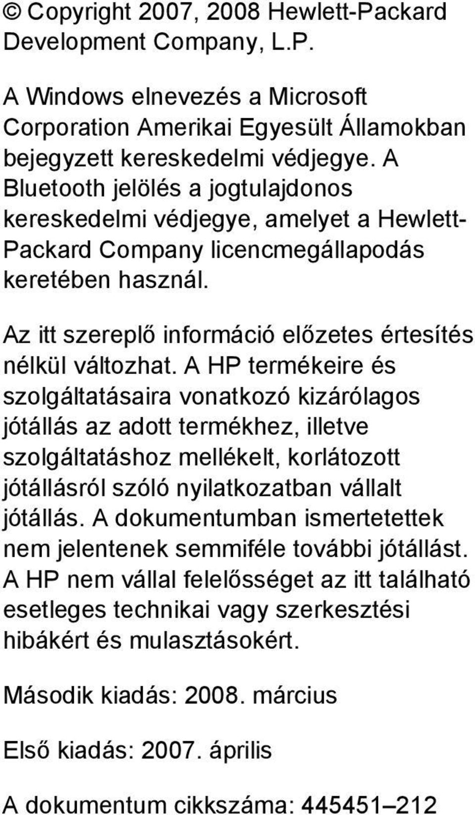 A HP termékeire és szolgáltatásaira vonatkozó kizárólagos jótállás az adott termékhez, illetve szolgáltatáshoz mellékelt, korlátozott jótállásról szóló nyilatkozatban vállalt jótállás.