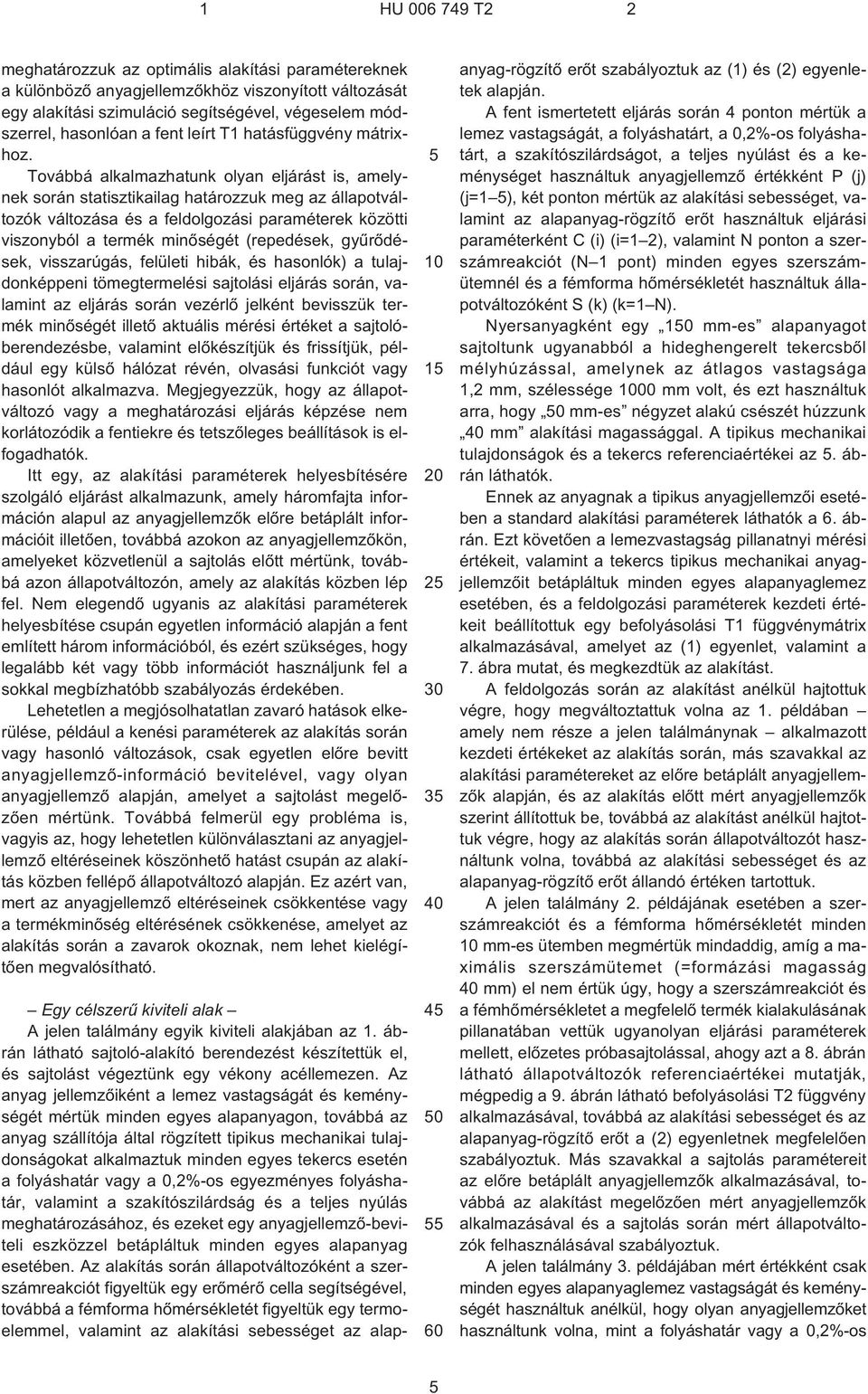 Továbbá alkalmazhatunk olyan eljárást is, amelynek során statisztikailag határozzuk meg az állapotváltozók változása és a feldolgozási paraméterek közötti viszonyból a termék minõségét (repedések,