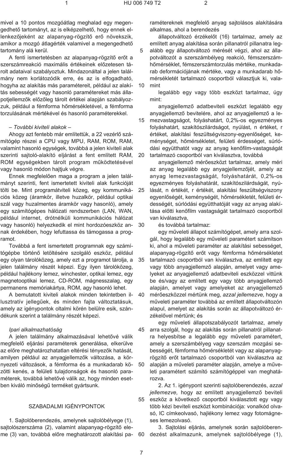 Mindazonáltal a jelen találmány nem korlátozódik erre, és az is elfogadható, hogyha az alakítás más paramétereit, például az alakítás sebességét vagy hasonló paramétereket más állapotjellemzõk