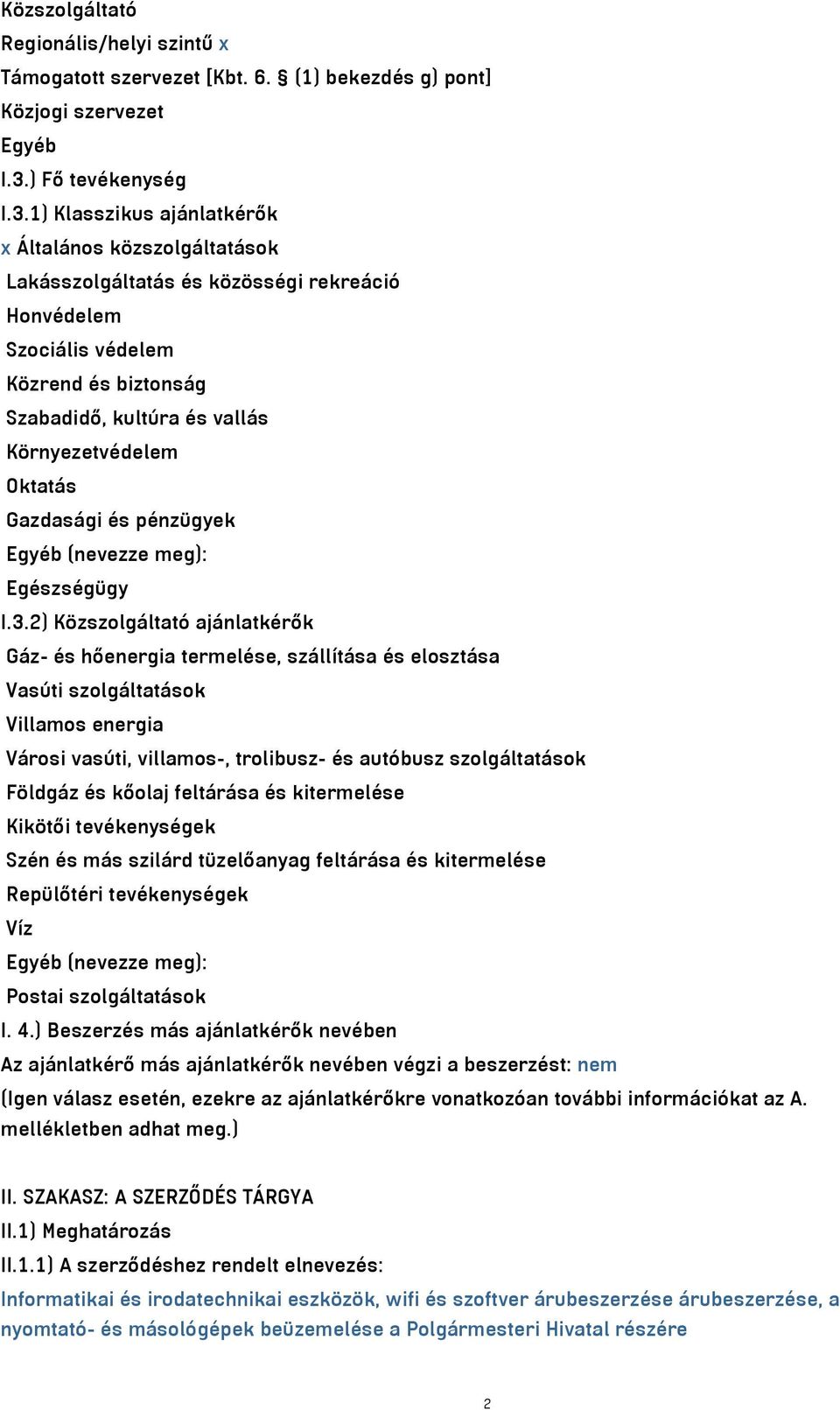 1) Klasszikus ajánlatkérők x Általános közszolgáltatások Lakásszolgáltatás és közösségi rekreáció Honvédelem Szociális védelem Közrend és biztonság Szabadidő, kultúra és vallás Környezetvédelem