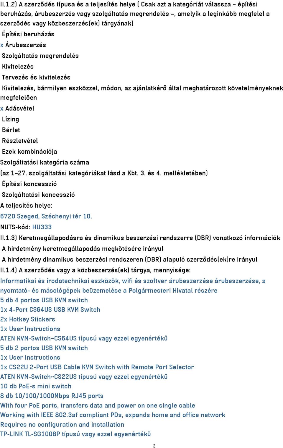 követelményeknek megfelelően x Adásvétel Lízing Bérlet Részletvétel Ezek kombinációja Szolgáltatási kategória száma (az 1 27. szolgáltatási kategóriákat lásd a Kbt. 3. és 4.