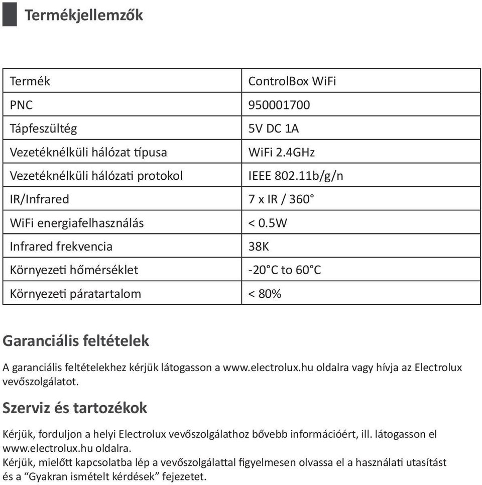 5W Infrared frekvencia 38K Környezeti hőmérséklet -20 C to 60 C Környezeti páratartalom < 80% Garanciális feltételek A garanciális feltételekhez kérjük látogasson a www.electrolux.