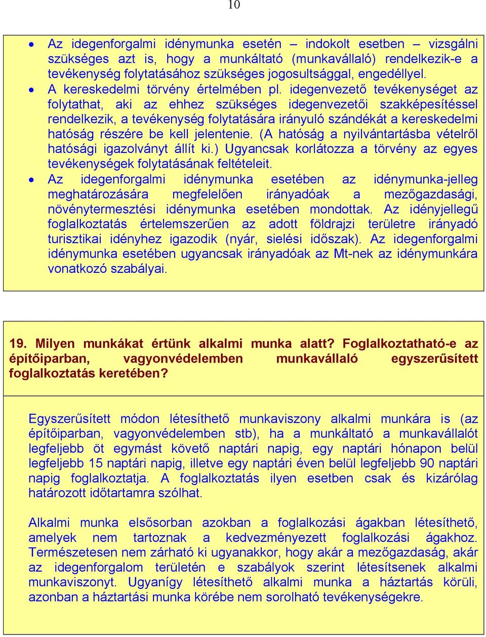 idegenvezető tevékenységet az folytathat, aki az ehhez szükséges idegenvezetői szakképesítéssel rendelkezik, a tevékenység folytatására irányuló szándékát a kereskedelmi hatóság részére be kell