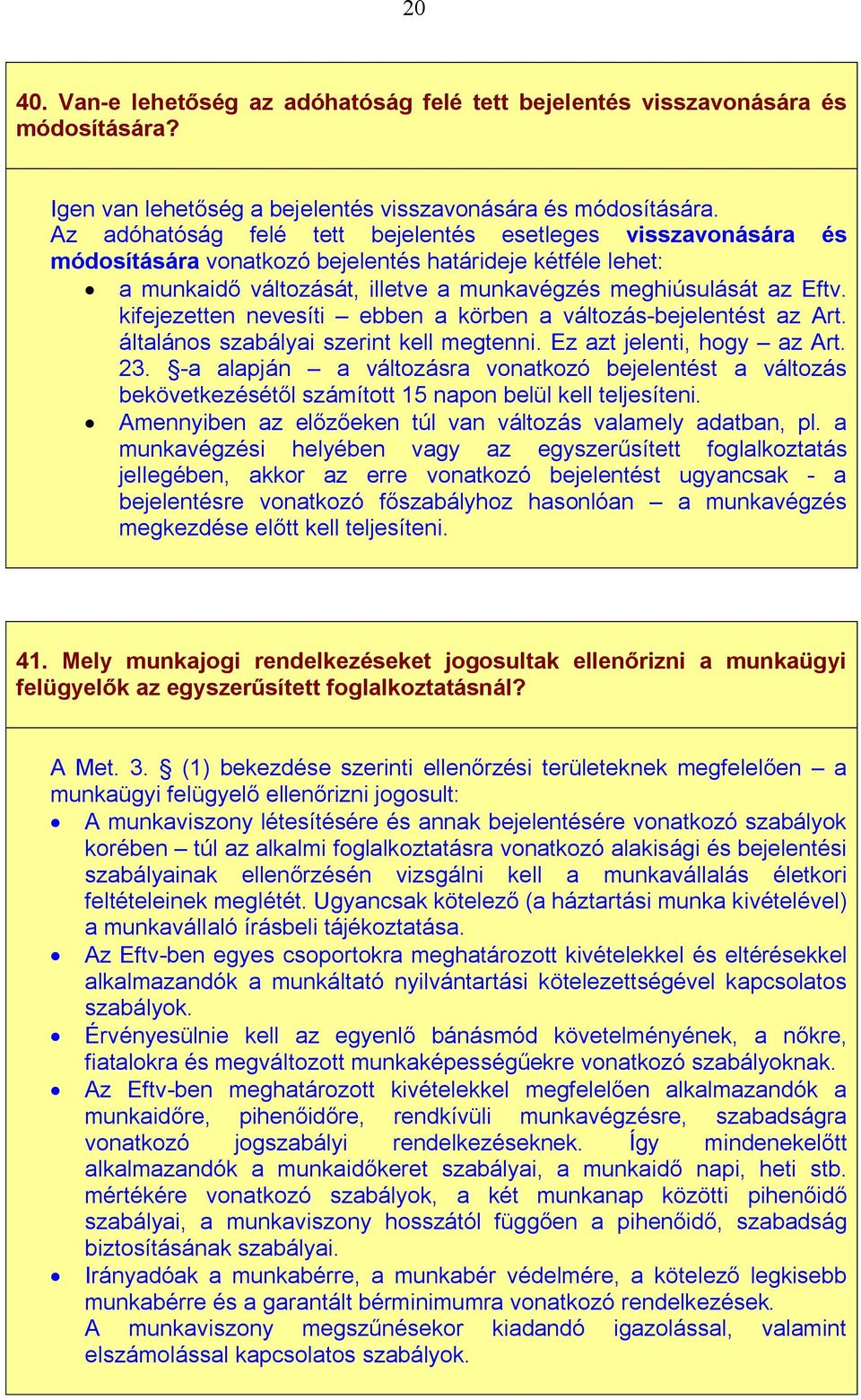 kifejezetten nevesíti ebben a körben a változás-bejelentést az Art. általános szabályai szerint kell megtenni. Ez azt jelenti, hogy az Art. 23.