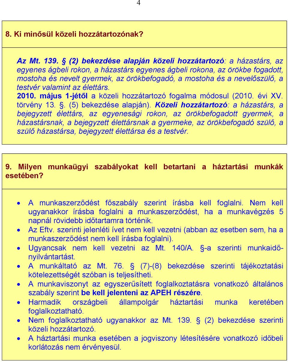 nevelőszülő, a testvér valamint az élettárs. 2010. május 1-jétől a közeli hozzátartozó fogalma módosul (2010. évi XV. törvény 13.. (5) bekezdése alapján).