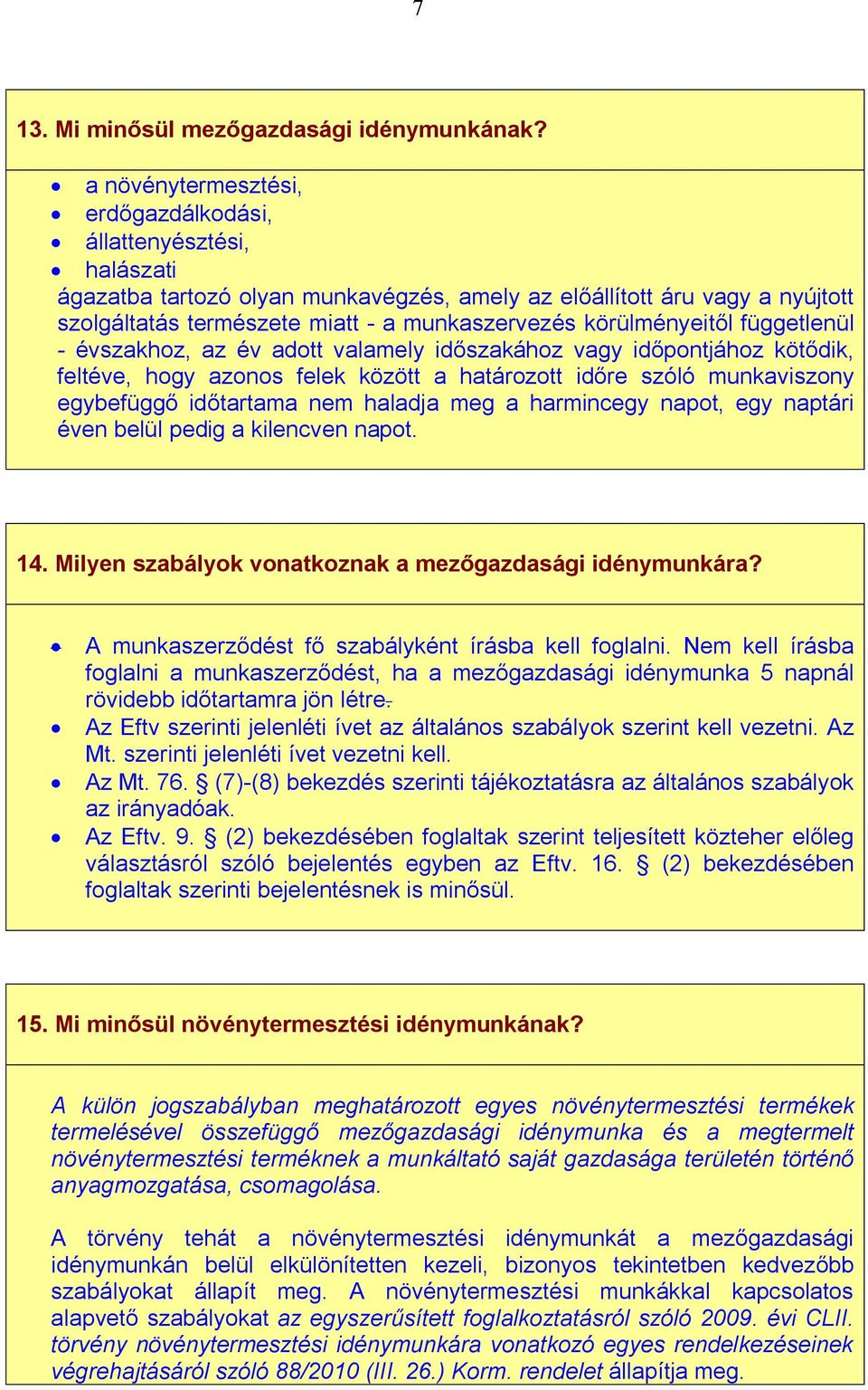 körülményeitől függetlenül - évszakhoz, az év adott valamely időszakához vagy időpontjához kötődik, feltéve, hogy azonos felek között a határozott időre szóló munkaviszony egybefüggő időtartama nem