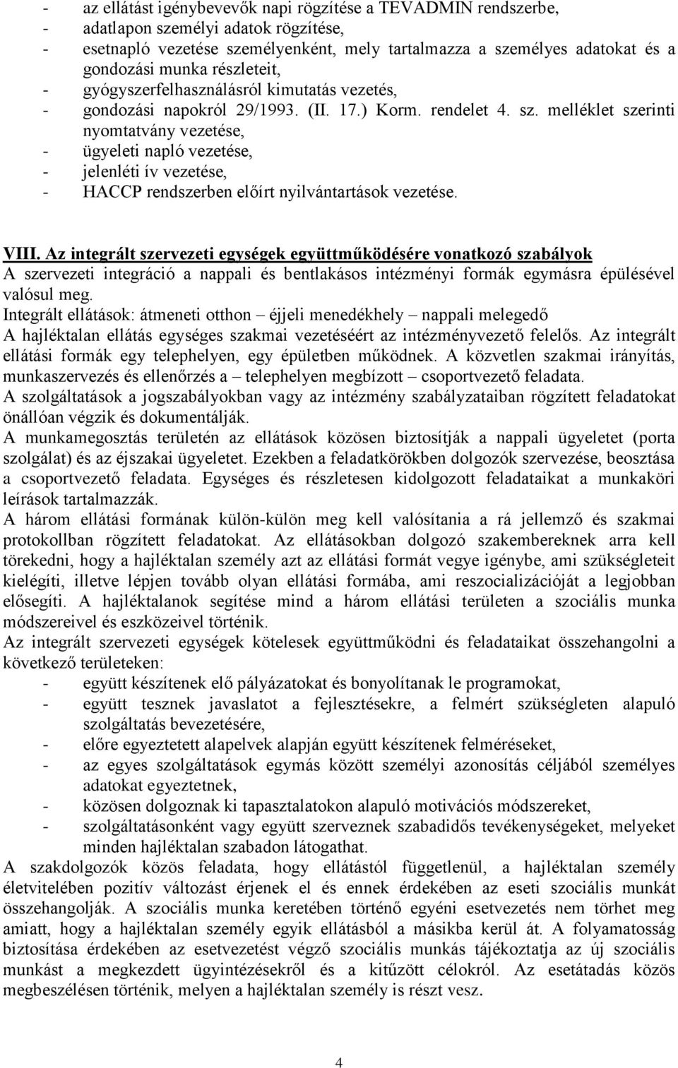 melléklet szerinti nyomtatvány vezetése, - ügyeleti napló vezetése, - jelenléti ív vezetése, - HACCP rendszerben előírt nyilvántartások vezetése. VIII.