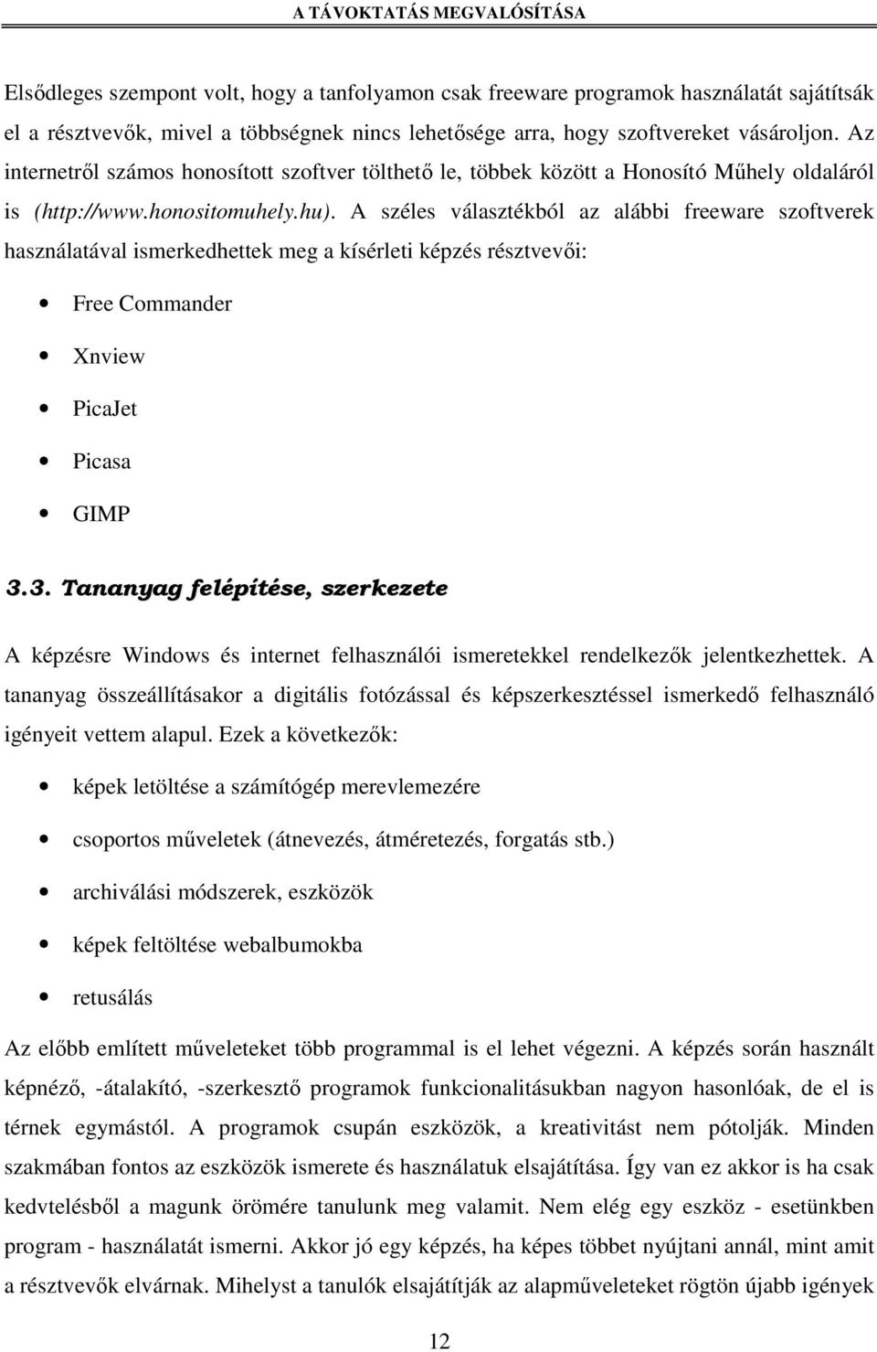 A széles választékból az alábbi freeware szoftverek használatával ismerkedhettek meg a kísérleti képzés résztvevıi: Free Commander Xnview PicaJet Picasa GIMP 3.