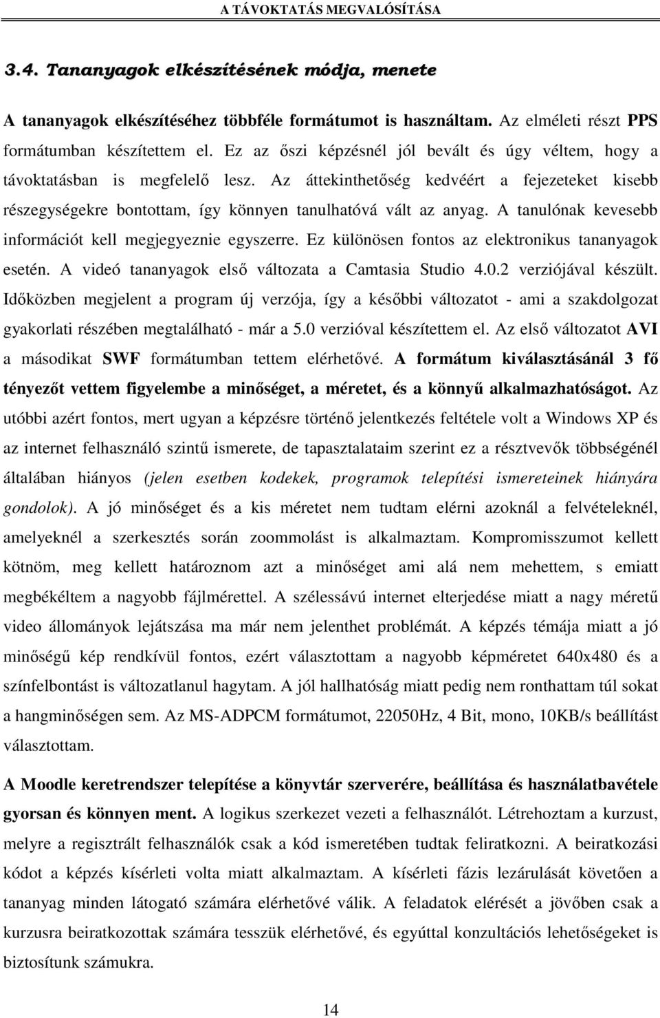 A tanulónak kevesebb információt kell megjegyeznie egyszerre. Ez különösen fontos az elektronikus tananyagok esetén. A videó tananyagok elsı változata a Camtasia Studio 4.0.2 verziójával készült.