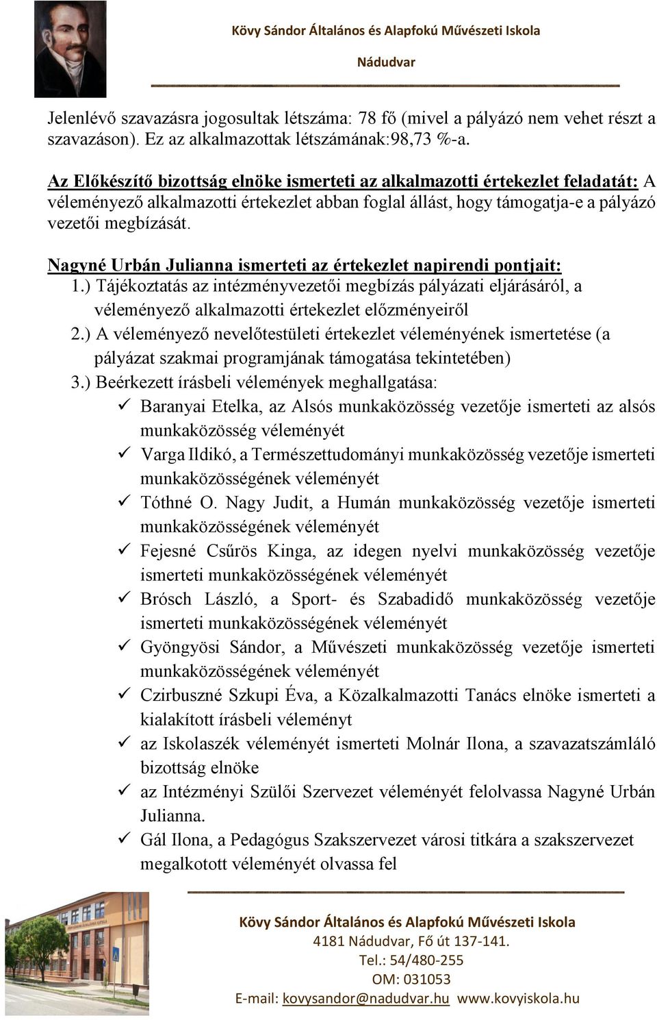 Nagyné Urbán Julianna ismerteti az értekezlet napirendi pontjait: 1.) Tájékoztatás az intézményvezetői megbízás pályázati eljárásáról, a véleményező alkalmazotti értekezlet előzményeiről 2.