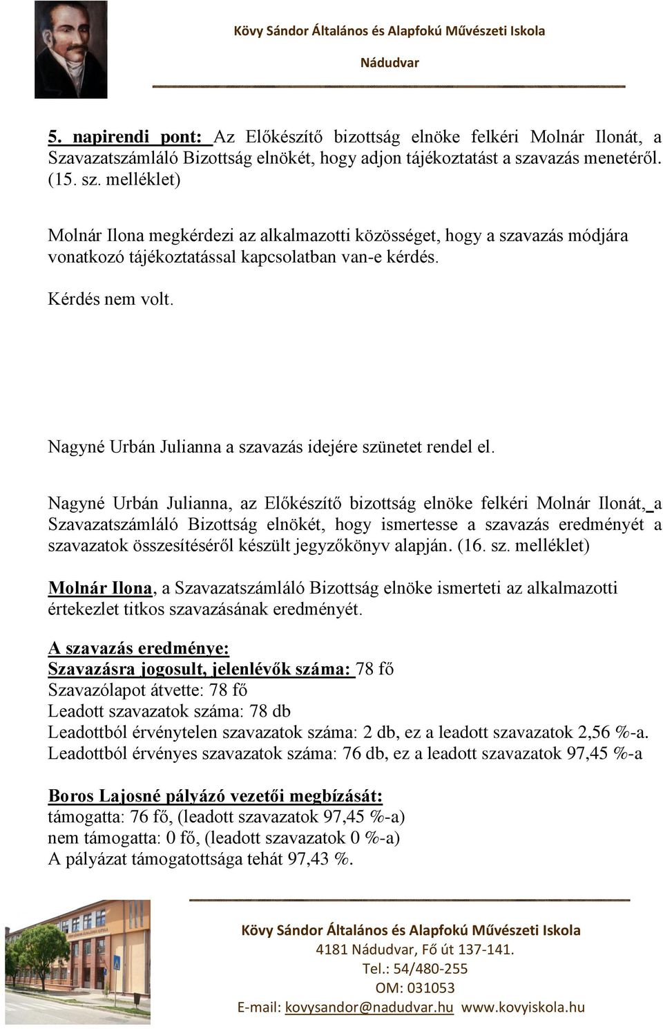 vazás menetéről. (15. sz. melléklet) Molnár Ilona megkérdezi az alkalmazotti közösséget, hogy a szavazás módjára vonatkozó tájékoztatással kapcsolatban van-e kérdés. Kérdés nem volt.