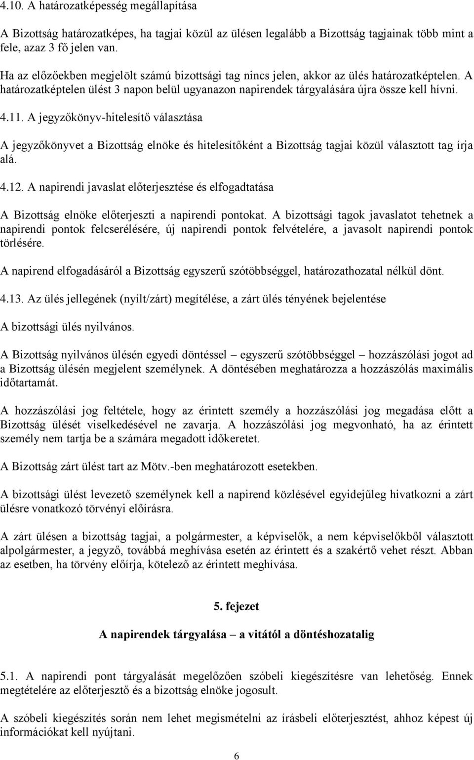 A jegyzőkönyv-hitelesítő választása A jegyzőkönyvet a Bizottság elnöke és hitelesítőként a Bizottság tagjai közül választott tag írja alá. 4.12.