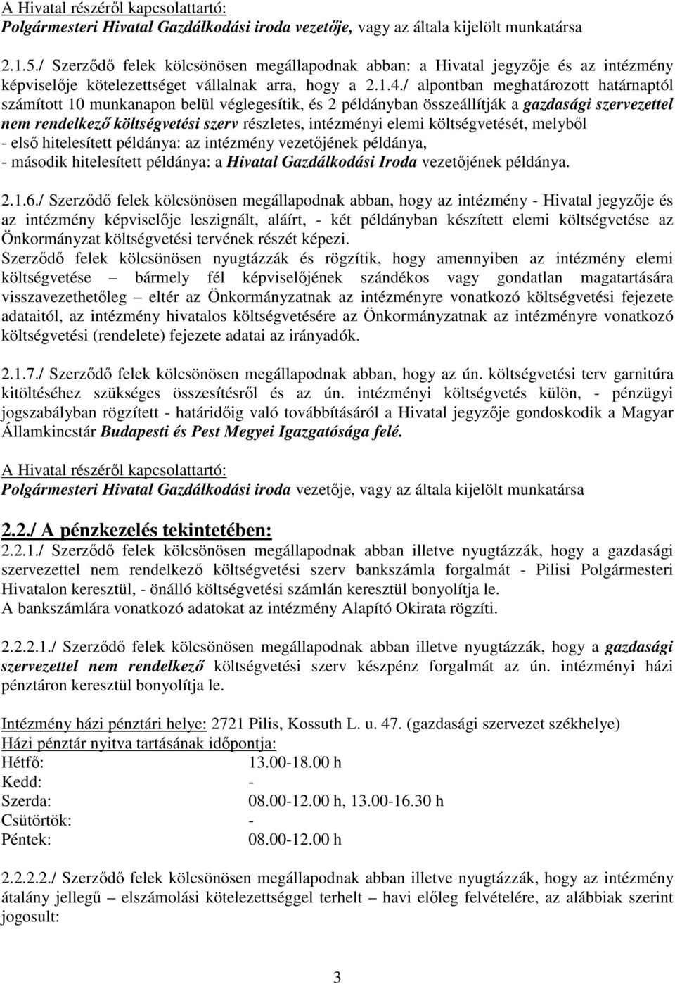 / alpontban meghatározott határnaptól számított 10 munkanapon belül véglegesítik, és 2 példányban összeállítják a gazdasági szervezettel nem rendelkező költségvetési szerv részletes, intézményi elemi