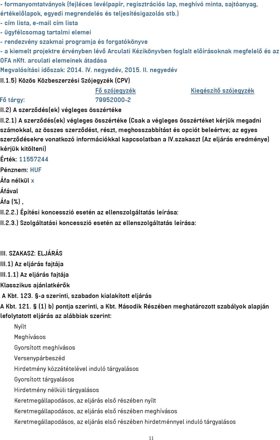 megfelelő és az OFA nkft. arculati elemeinek átadása Megvalósítási időszak: 2014. IV. negyedév, 2015. II. negyedév II.1.5) Közös Közbeszerzési Szójegyzék (CPV) Fő szójegyzék Kiegészítő szójegyzék Fő tárgy: 79952000-2 II.