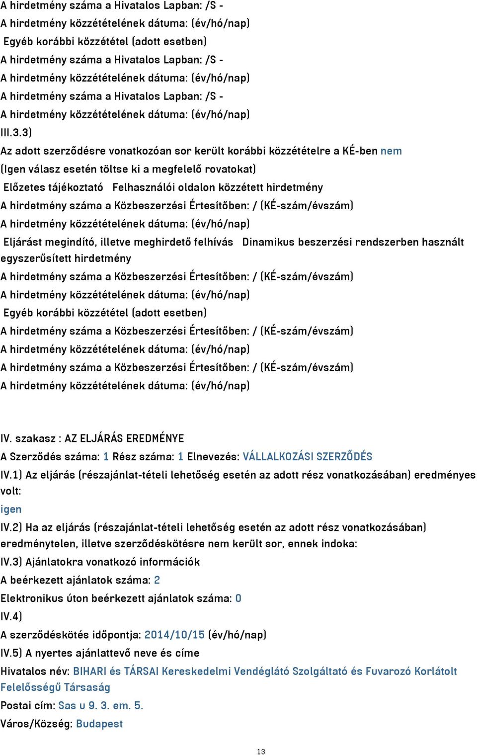 3) Az adott szerződésre vonatkozóan sor került korábbi közzétételre a KÉ-ben nem (Igen válasz esetén töltse ki a megfelelő rovatokat) Előzetes tájékoztató Felhasználói oldalon közzétett hirdetmény A